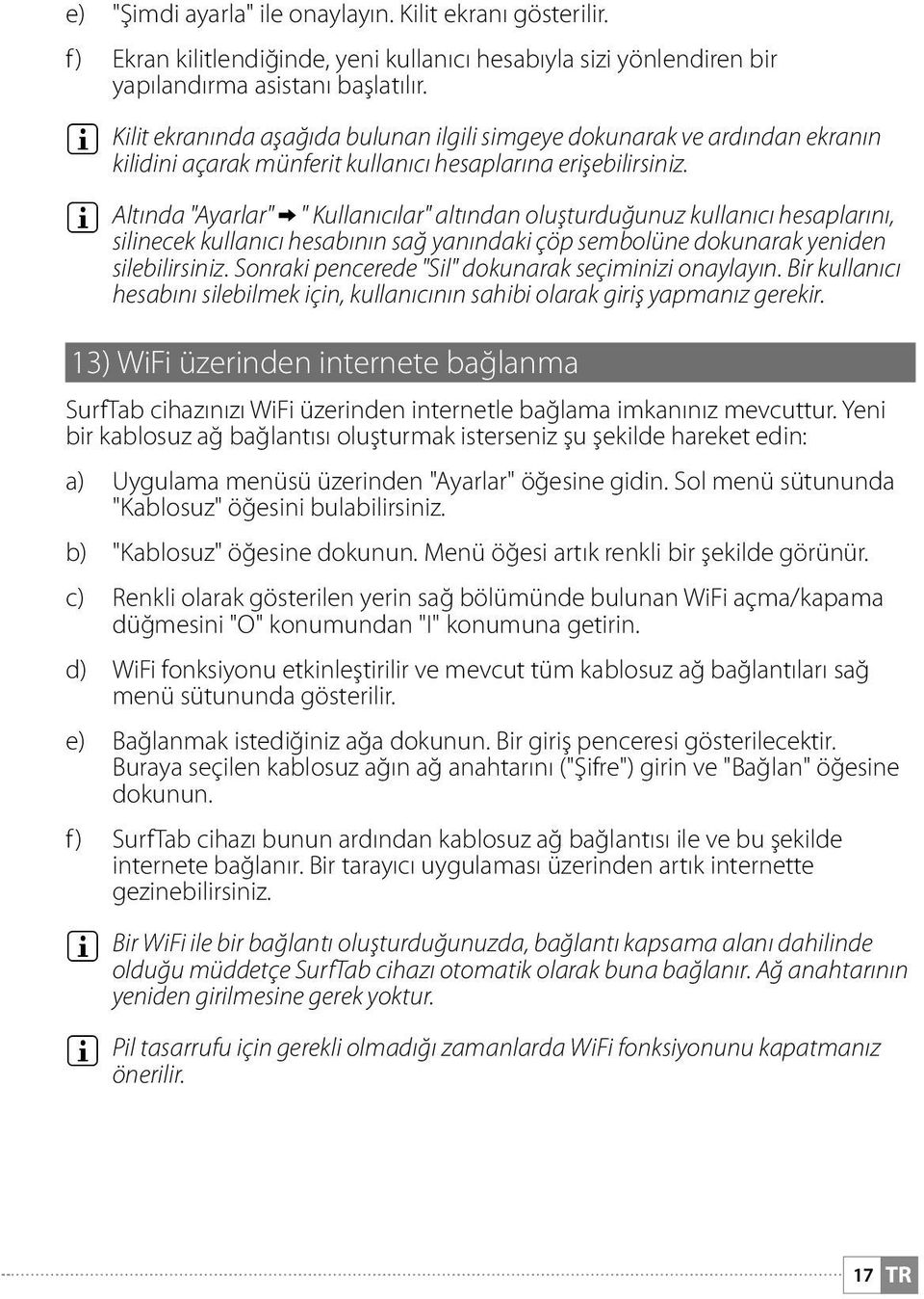 i Altında "Ayarlar" + " Kullanıcılar" altından oluşturduğunuz kullanıcı hesaplarını, silinecek kullanıcı hesabının sağ yanındaki çöp sembolüne dokunarak yeniden silebilirsiniz.