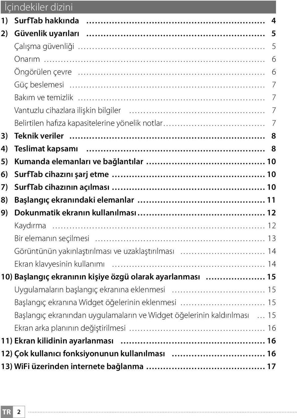 ekranındaki elemanlar 11 9) Dokunmatik ekranın kullanılması 12 Kaydırma 12 Bir elemanın seçilmesi 13 Görüntünün yakınlaştırılması ve uzaklaştırılması 14 Ekran klavyesinin kullanımı 14 10) Başlangıç