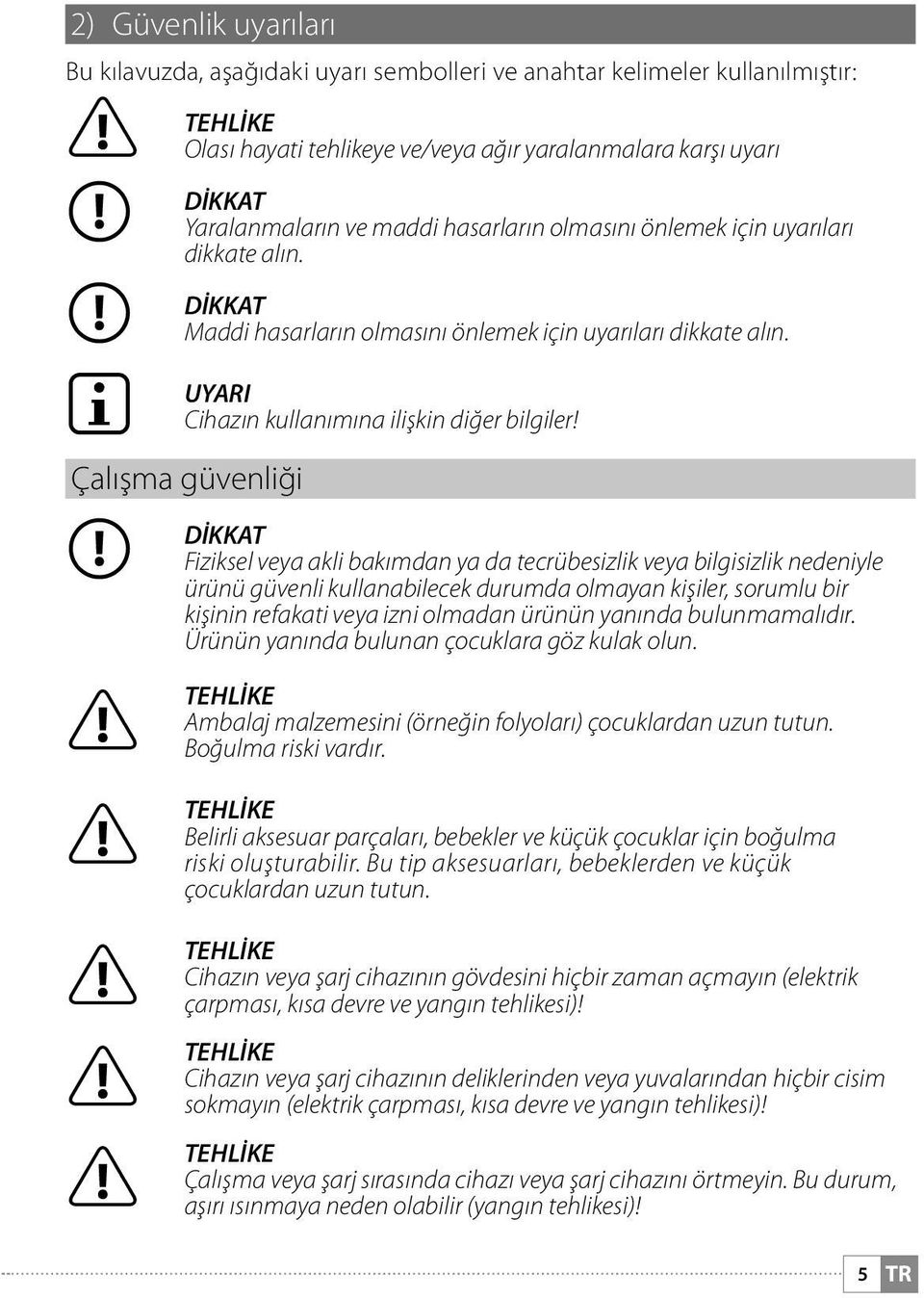 Çalışma güvenliği r DİKKAT Fiziksel veya akli bakımdan ya da tecrübesizlik veya bilgisizlik nedeniyle ürünü güvenli kullanabilecek durumda olmayan kişiler, sorumlu bir kişinin refakati veya izni