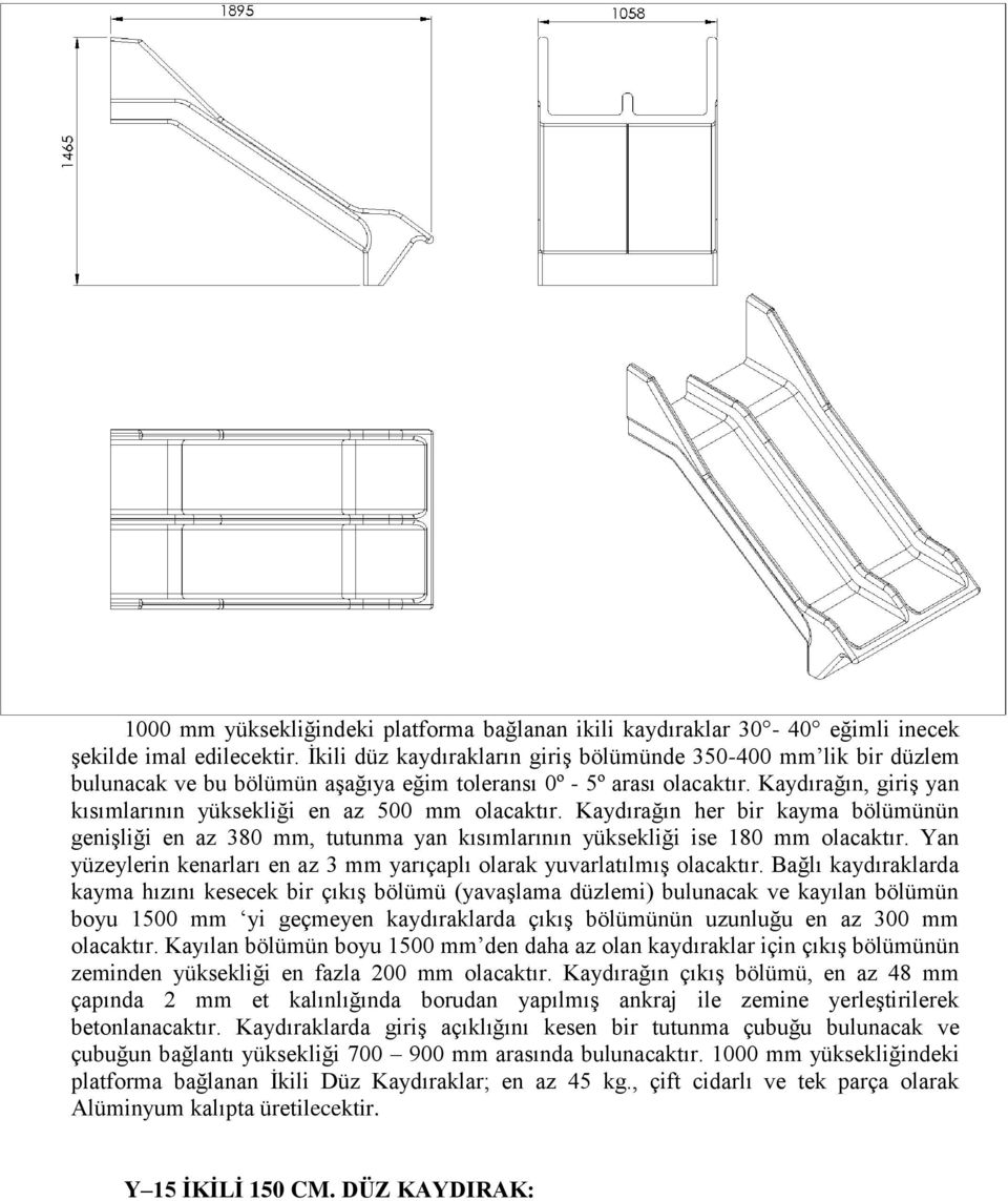 Kaydırağın, giriş yan kısımlarının yüksekliği en az 500 mm olacaktır. Kaydırağın her bir kayma bölümünün genişliği en az 380 mm, tutunma yan kısımlarının yüksekliği ise 180 mm olacaktır.