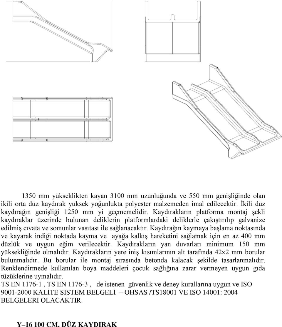 Kaydırakların platforma montaj şekli kaydıraklar üzerinde bulunan deliklerin platformlardaki deliklerle çakıştırılıp galvanize edilmiş cıvata ve somunlar vasıtası ile sağlanacaktır.