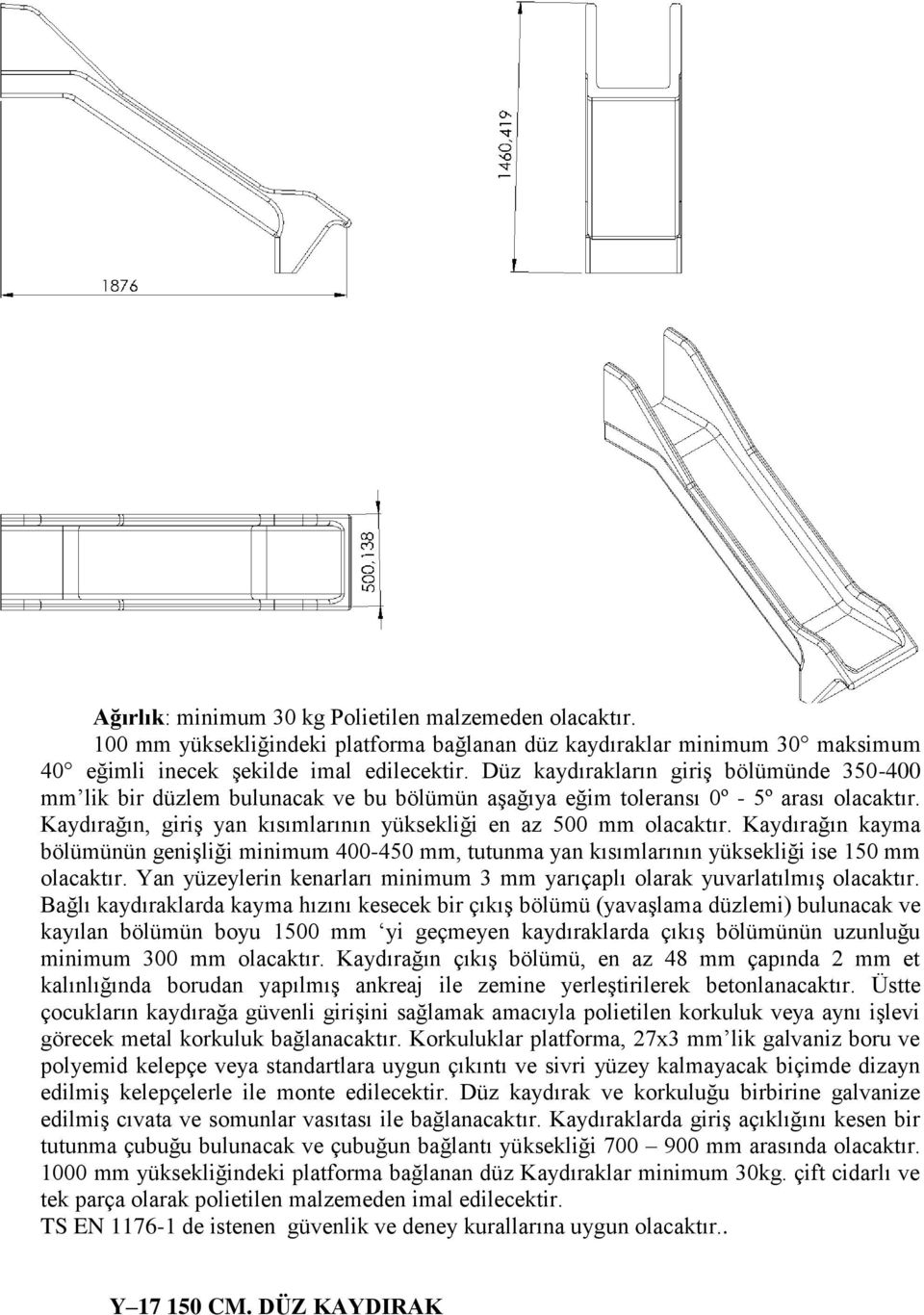 Kaydırağın, giriş yan kısımlarının yüksekliği en az 500 mm olacaktır. Kaydırağın kayma bölümünün genişliği minimum 400-450 mm, tutunma yan kısımlarının yüksekliği ise 150 mm olacaktır.