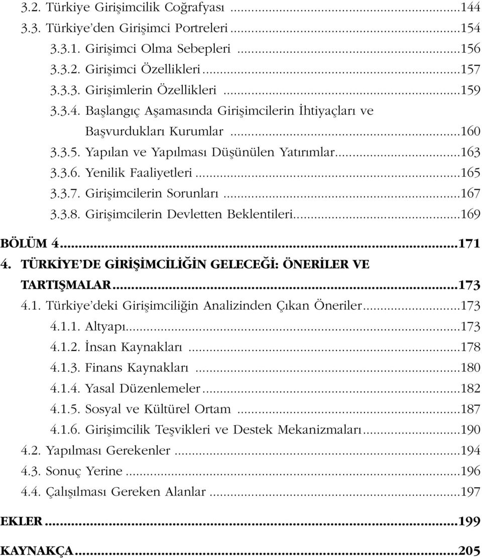 Giriflimcilerin Sorunlar...167 3.3.8. Giriflimcilerin Devletten Beklentileri...169 BÖLÜM 4...171 4. TÜRK YE DE G R fi MC L N GELECE : ÖNER LER VE TARTIfiMALAR...173 4.1. Türkiye deki Giriflimcili in Analizinden Ç kan Öneriler.