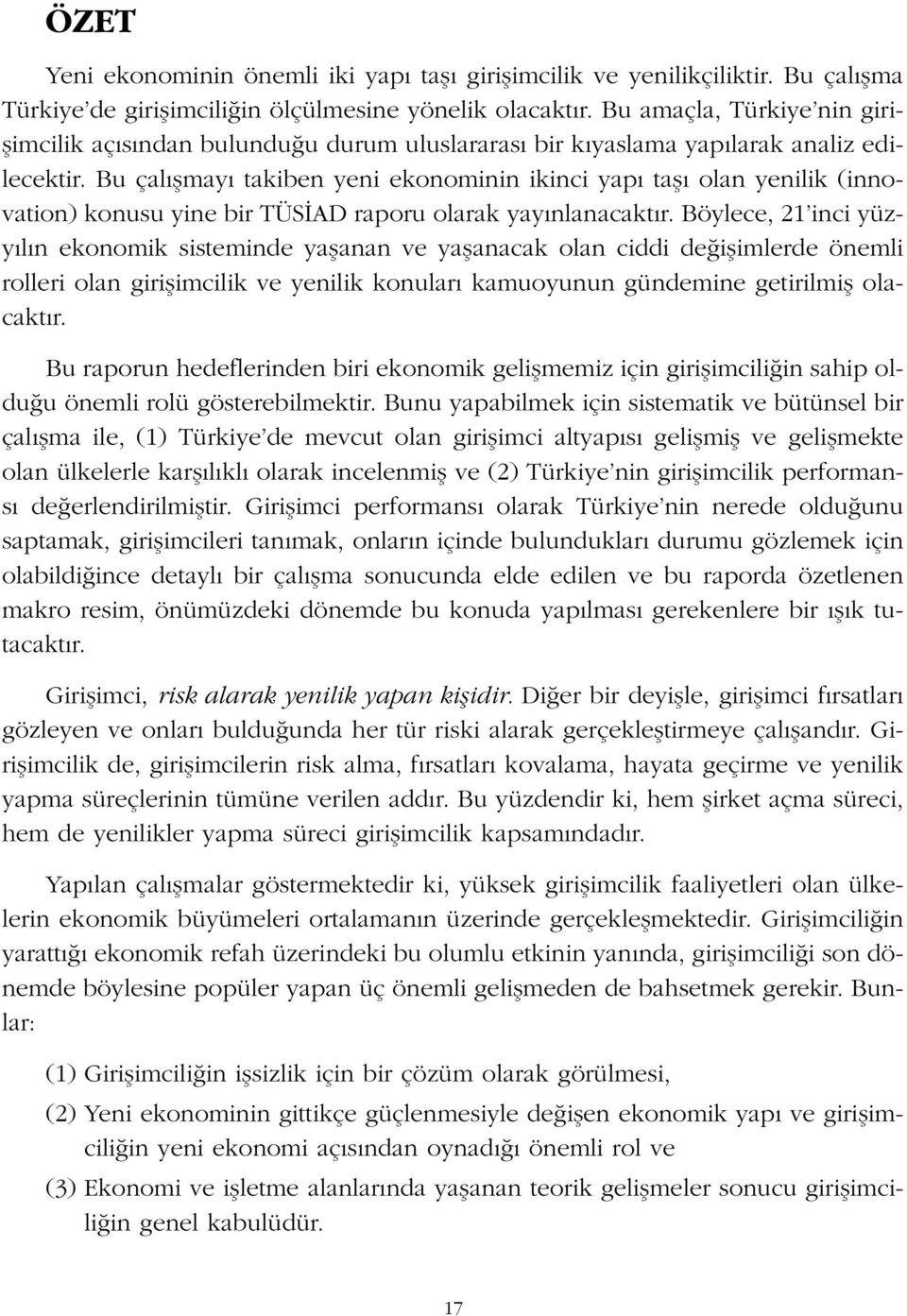 Bu çal flmay takiben yeni ekonominin ikinci yap tafl olan yenilik (innovation) konusu yine bir TÜS AD raporu olarak yay nlanacakt r.