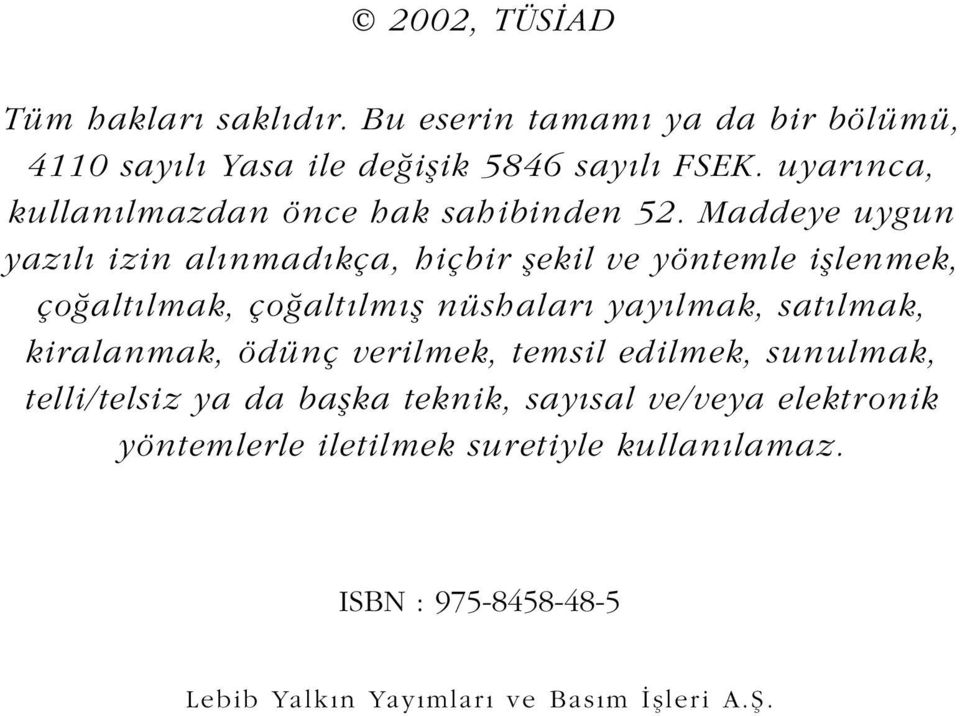 Maddeye uygun yaz l izin al nmad kça, hiçbir flekil ve yöntemle ifllenmek, ço alt lmak, ço alt lm fl nüshalar yay lmak, sat lmak,