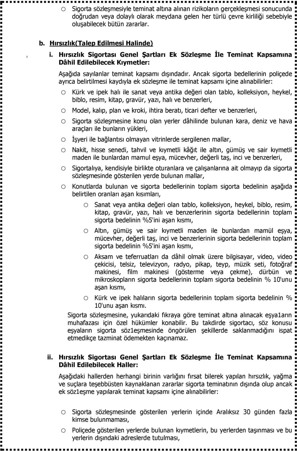 Ancak sigorta bedellerinin poliçede ayrıca belirtilmesi kaydıyla ek sözleşme ile teminat kapsamı içine alınabilirler: o Kürk ve ipek halı ile sanat veya antika değeri olan tablo, kolleksiyon, heykel,