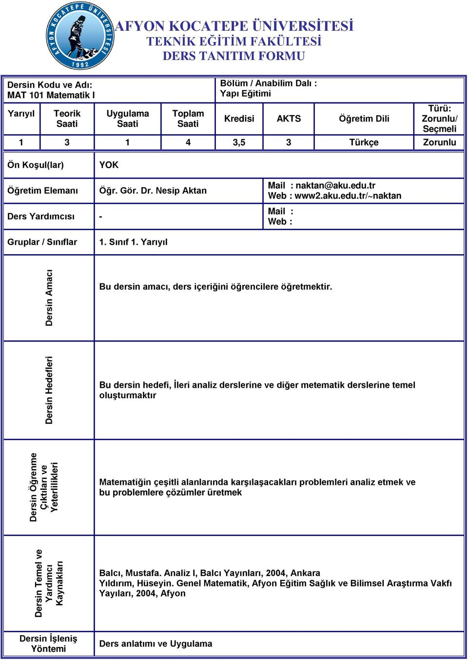 tr Web : www2.aku.edu.tr/~naktan Mail : Web : Gruplar / Sınıflar 1. Sınıf 1. Yarıyıl Dersin Amacı Bu dersin amacı, ders içeriğini öğrencilere öğretmektir.