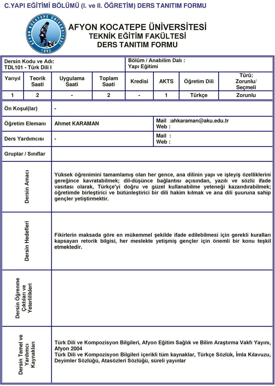 Eğitimi Kredisi AKTS Öğretim Dili Türü: Zorunlu/ Seçmeli 1 2-2 - 1 Türkçe Zorunlu Ön Koşul(lar) - Öğretim Elemanı Ders Yardımcısı - Ahmet KARAMAN Mail :ahkaraman@aku.edu.