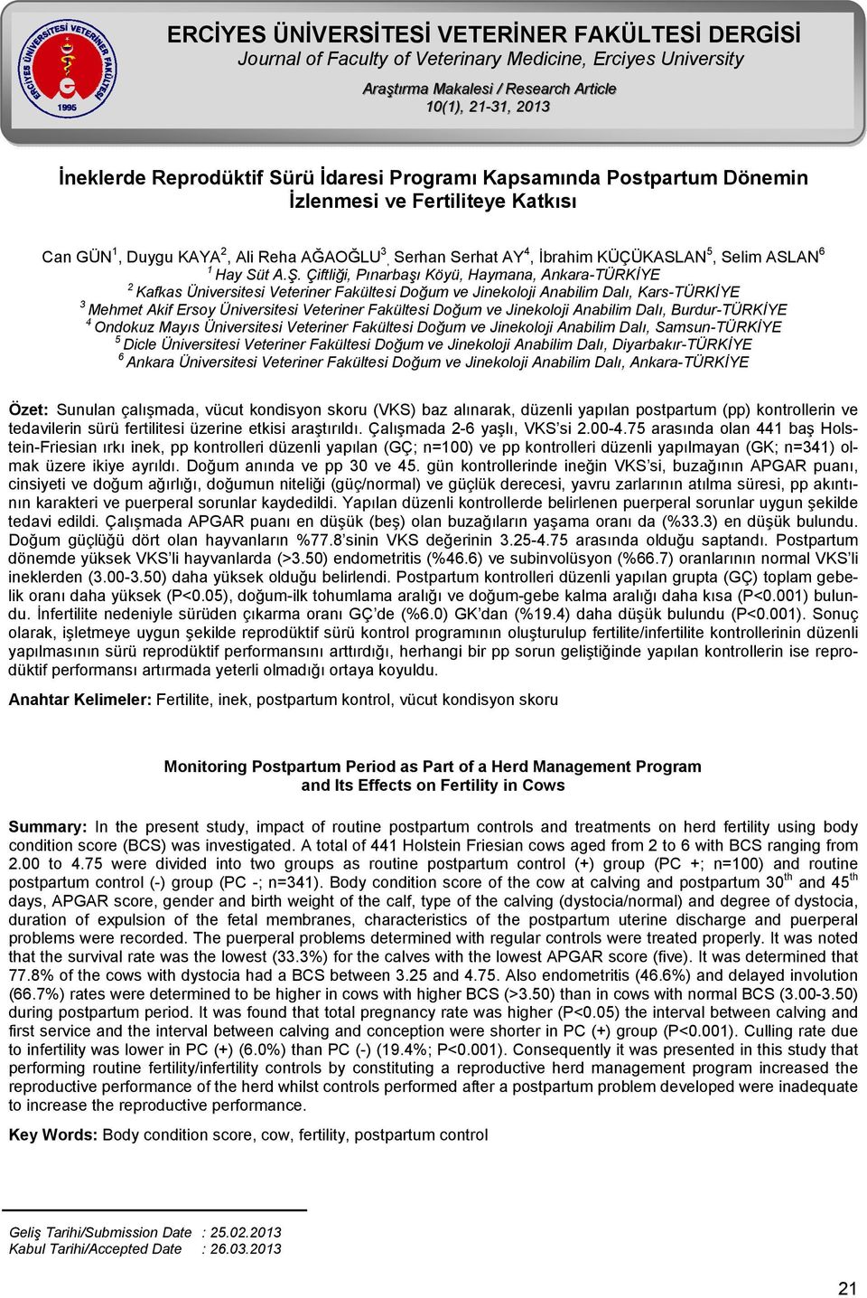 2013 İneklerde Reprodüktif Sürü İdaresi Programı Kapsamında Postpartum Dönemin İzlenmesi ve Fertiliteye Katkısı Can GÜN1, Duygu KAYA2, Ali Reha AĞAOĞLU3, Serhan Serhat AY4, İbrahim KÜÇÜKASLAN5, Selim