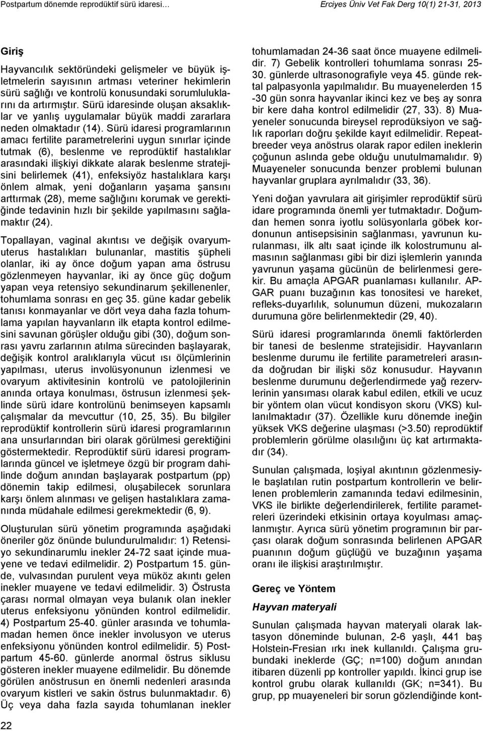 Sürü idaresi programlarının amacı fertilite parametrelerini uygun sınırlar içinde tutmak (6), beslenme ve reprodüktif hastalıklar arasındaki ilişkiyi dikkate alarak beslenme stratejisini belirlemek