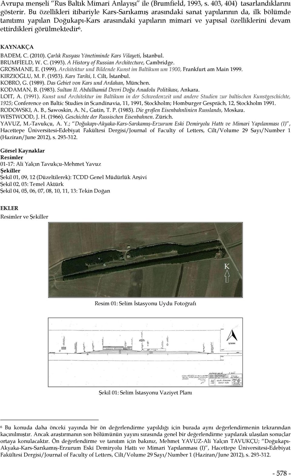 görülmektedir 6. KAYNAKÇA BADEM, C. (2010). Çarlık Rusyası Yönetiminde Kars Vilayeti, İstanbul. BRUMFİELD, W. C. (1993). A History of Russian Architecture, Cambridge. GROSMANE, E. (1999).