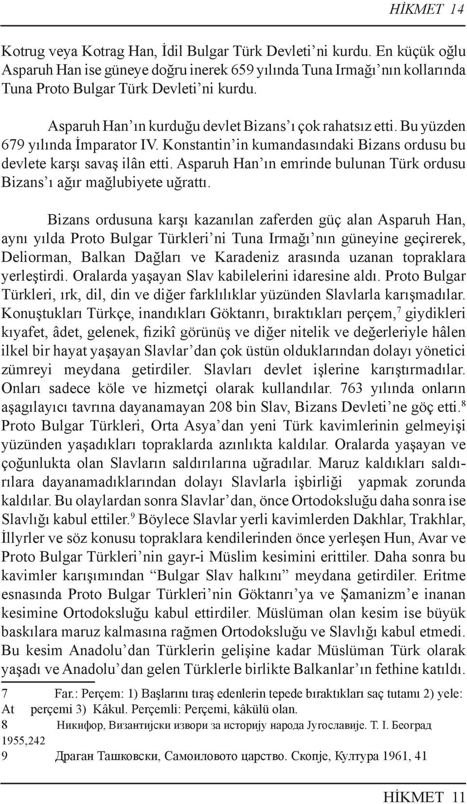 Asparuh Han ın emrinde bulunan Türk ordusu Bizans ı ağır mağlubiyete uğrattı.