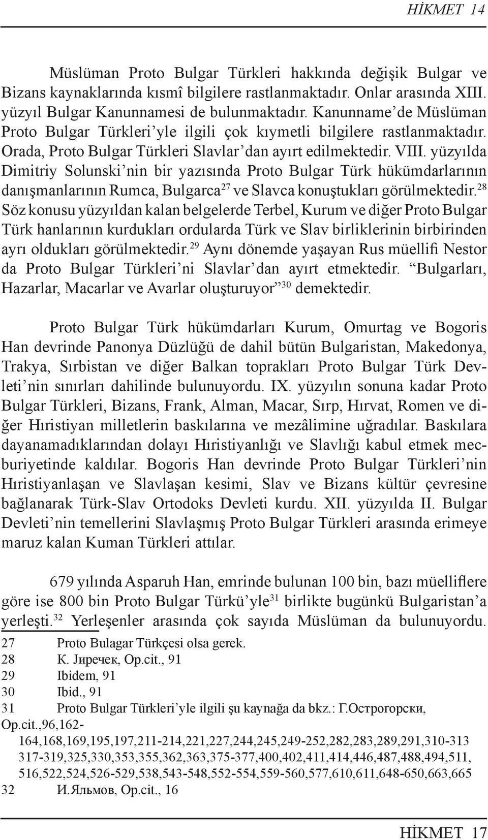 yüzyılda Dimitriy Solunski nin bir yazısında Proto Bulgar Türk hükümdarlarının danış manlarının Rumca, Bulgarca 27 ve Slavca konuştukları görülmektedir.