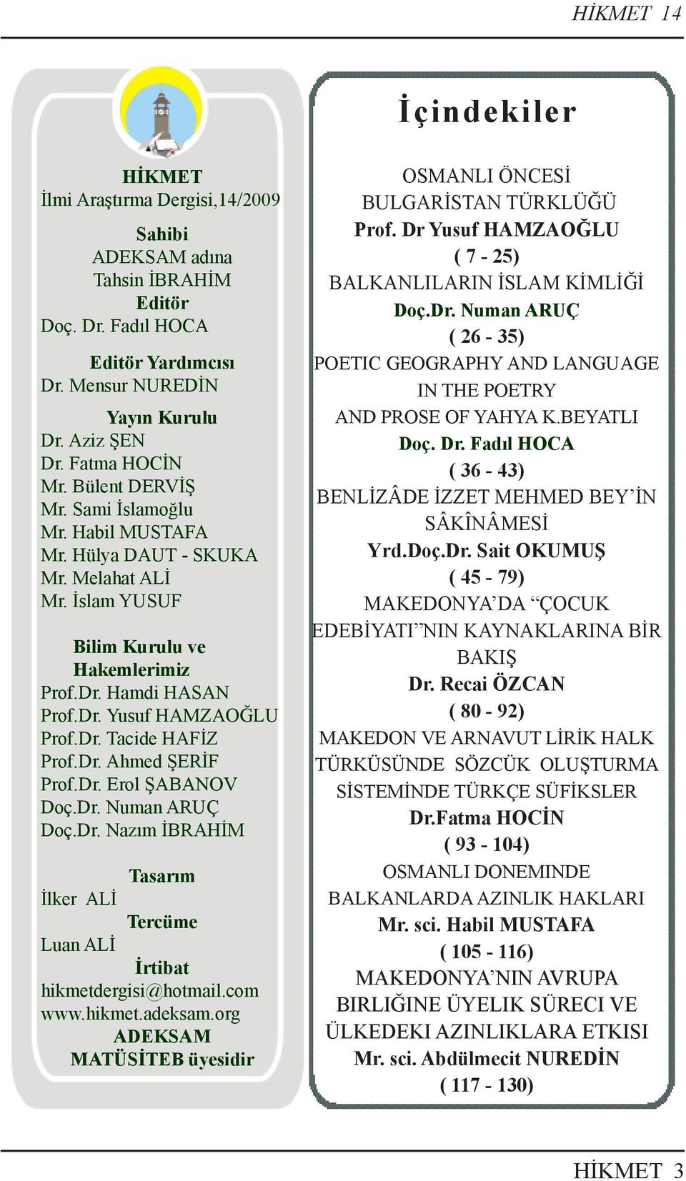 Dr. Tacide HAFİZ Prof.Dr. Ahmed ŞERİF Prof.Dr. Erol ŞABANOV Doç.Dr. Numan ARUÇ Doç.Dr. Nazım İBRAHİM Tasarım İlker ALİ Tercüme Luan ALİ İrtibat hikmetdergisi@hotmail.com www.hikmet.adeksam.