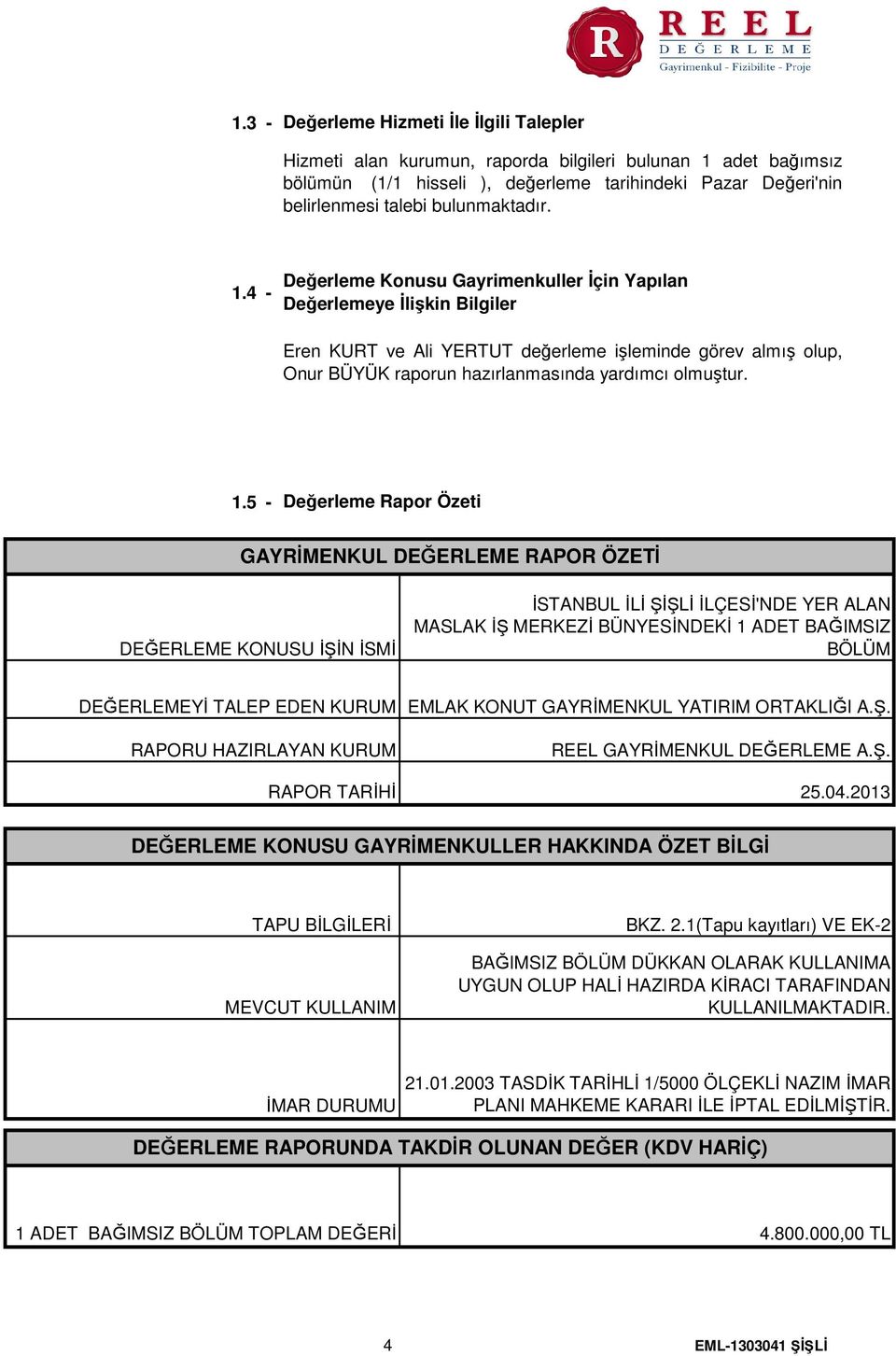 4 Değerleme Konusu Gayrimenkuller İçin Yapılan Değerlemeye İlişkin Bilgiler Eren KURT ve Ali YERTUT değerleme işleminde görev almış olup, Onur BÜYÜK raporun hazırlanmasında yardımcı olmuştur. 1.