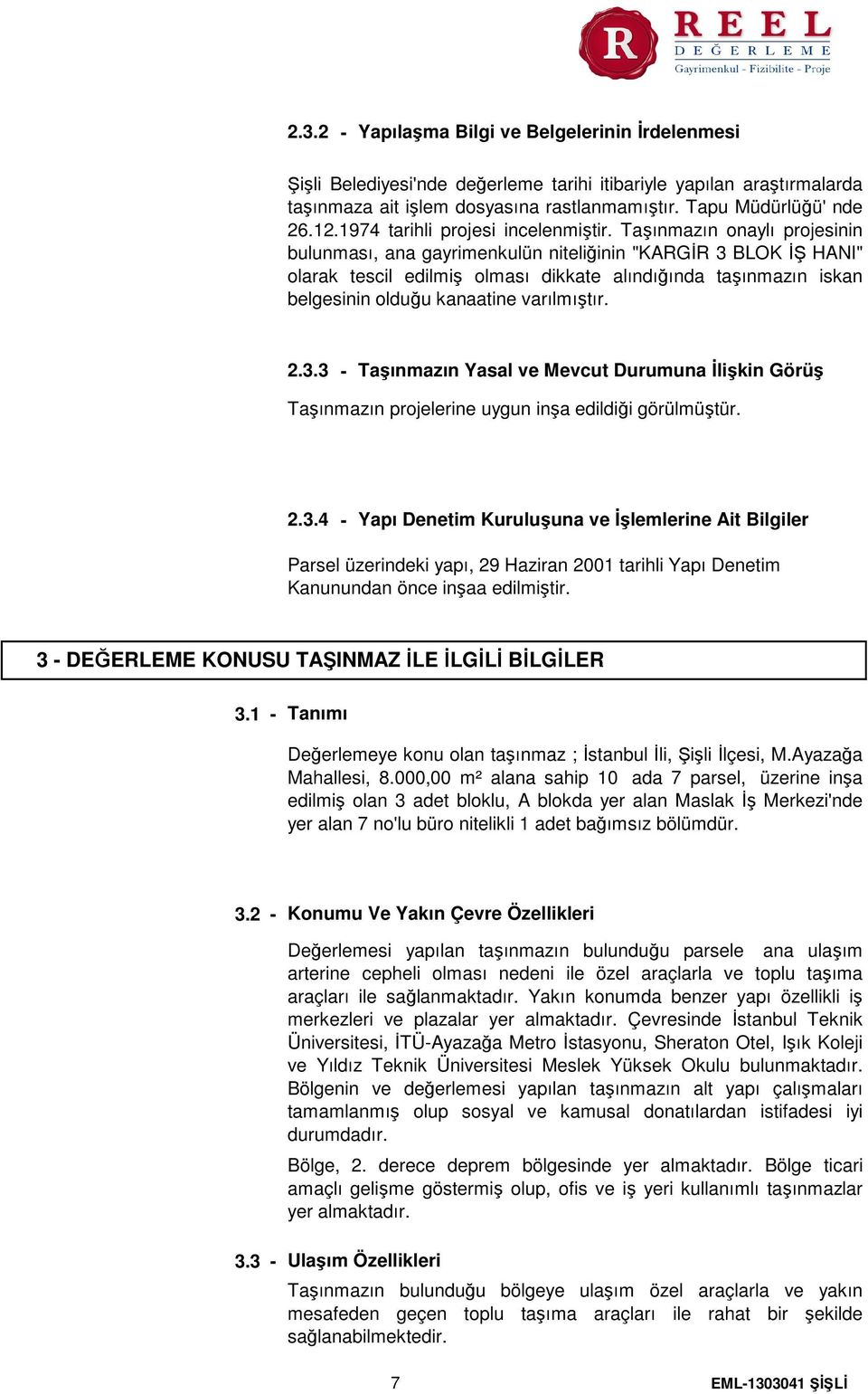 Taşınmazın onaylı projesinin bulunması, ana gayrimenkulün niteliğinin "KARGİR 3 BLOK İŞ HANI" olarak tescil edilmiş olması dikkate alındığında taşınmazın iskan belgesinin olduğu kanaatine varılmıştır.