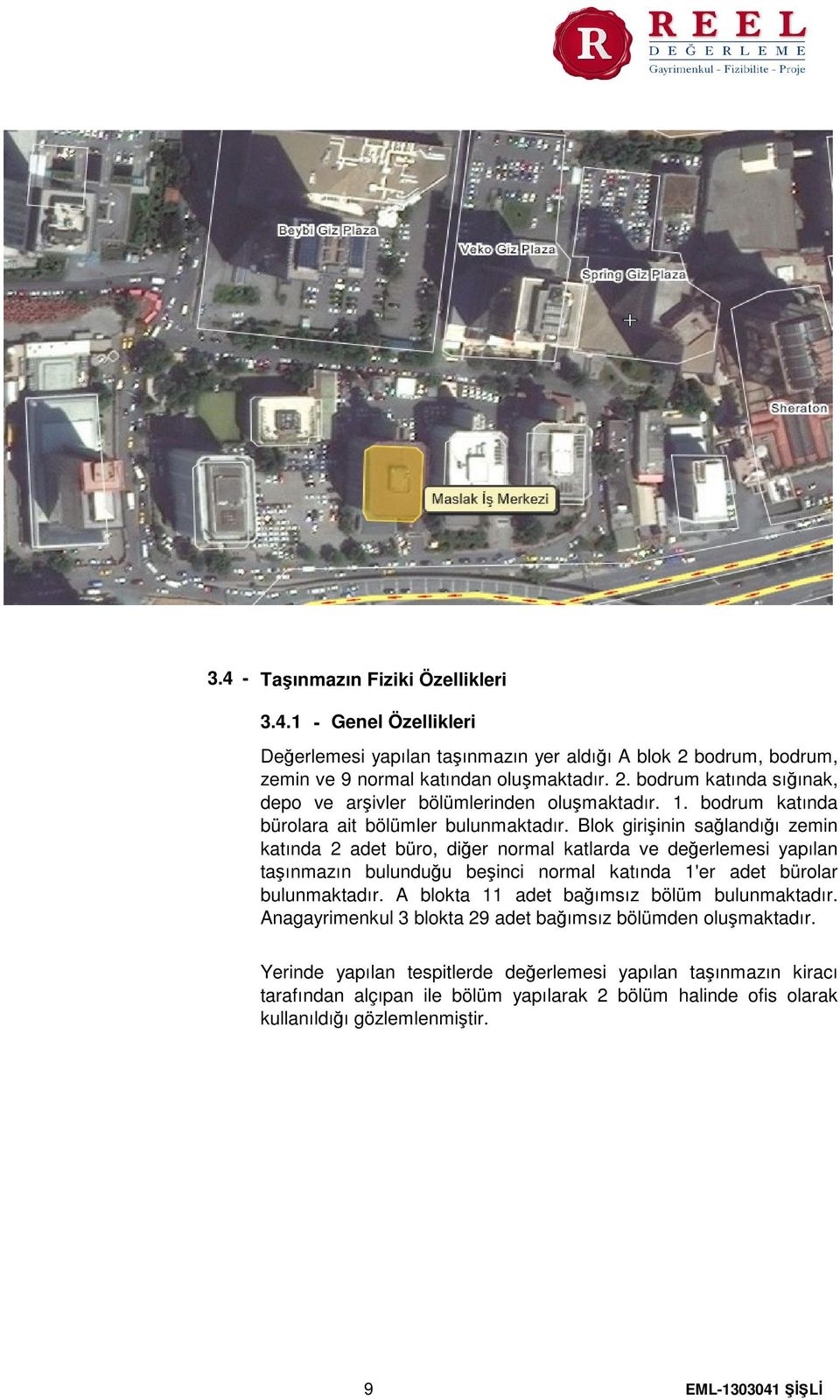 Blok girişinin sağlandığı zemin katında 2 adet büro, diğer normal katlarda ve değerlemesi yapılan taşınmazın bulunduğu beşinci normal katında 1'er adet bürolar bulunmaktadır.