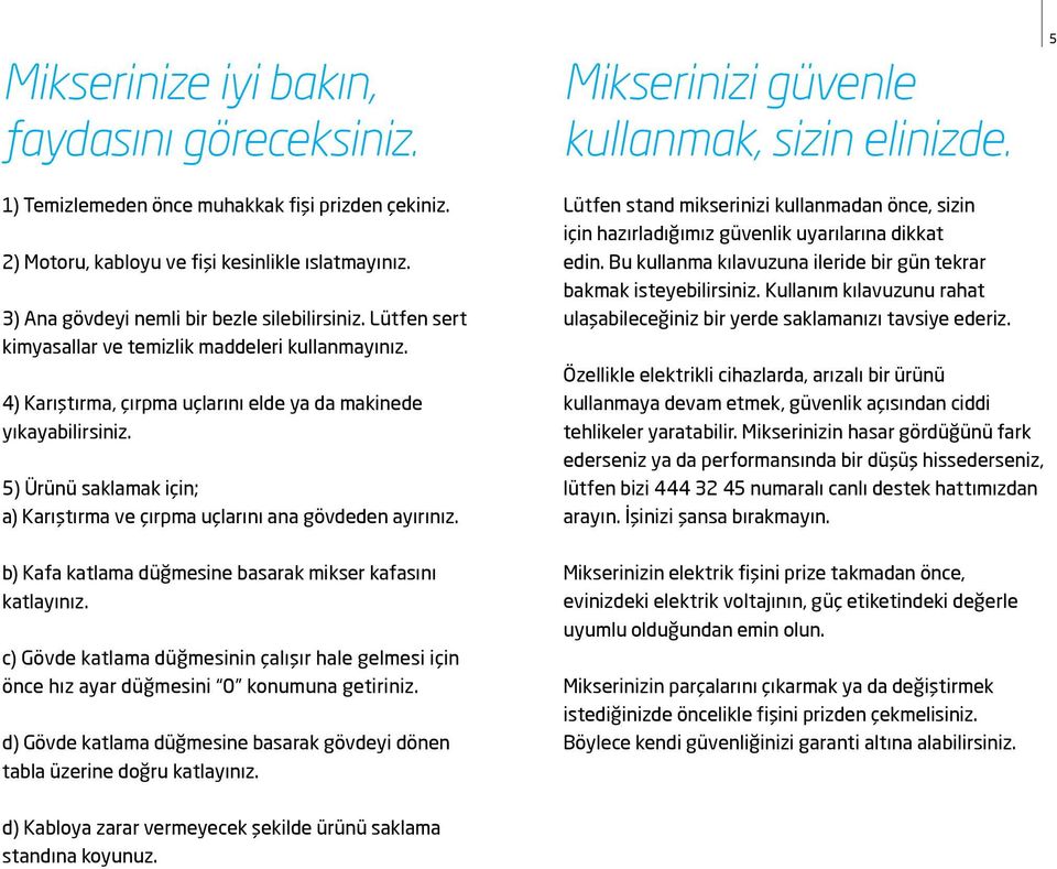 5) Ürünü saklamak için; a) Karıştırma ve çırpma uçlarını ana gövdeden ayırınız. b) Kafa katlama düğmesine basarak mikser kafasını katlayınız.