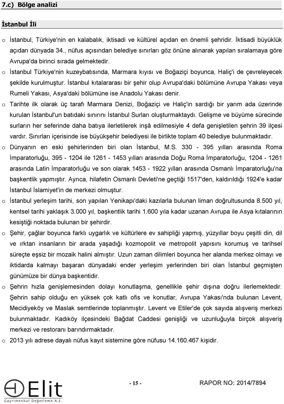 o İstanbul Türkiye'nin kuzeybatısında, Marmara kıyısı ve Boğaziçi boyunca, Haliç'i de çevreleyecek şekilde kurulmuştur.