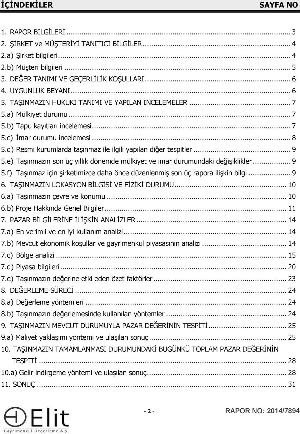 d) Resmi kurumlarda taşınmaz ile ilgili yapılan diğer tespitler... 9 5.e) Taşınmazın son üç yıllık dönemde mülkiyet ve imar durumundaki değişiklikler... 9 5.f) Taşınmaz için şirketimizce daha önce düzenlenmiş son üç rapora ilişkin bilgi.