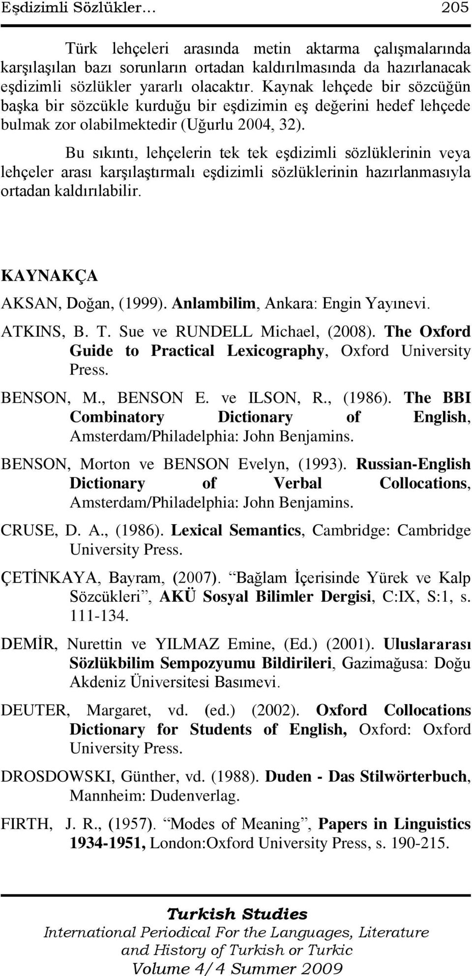 Bu sıkıntı, lehçelerin tek tek eşdizimli sözlüklerinin veya lehçeler arası karşılaştırmalı eşdizimli sözlüklerinin hazırlanmasıyla ortadan kaldırılabilir. KAYNAKÇA AKSAN, Doğan, (1999).