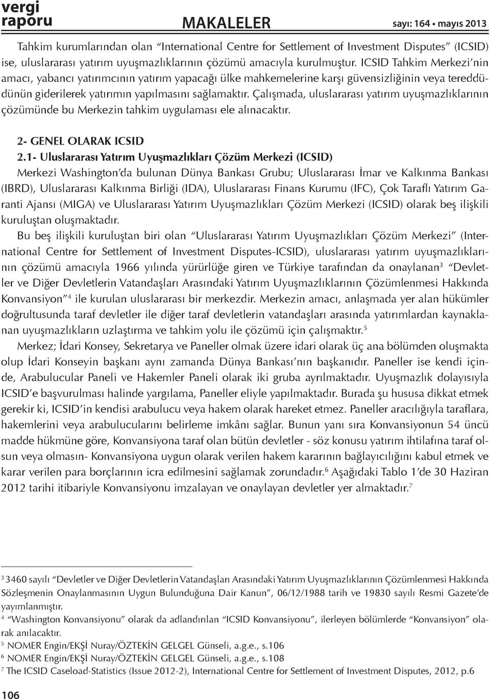 Çalışmada, uluslararası yatırım uyuşmazlıklarının çözümünde bu Merkezin tahkim uygulaması ele alınacaktır. 2- GENEL OLARAK ICSID 2.