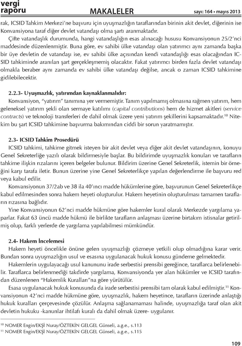 Buna göre, ev sahibi ülke vatandaşı olan yatırımcı aynı zamanda başka bir üye devletin de vatandaşı ise, ev sahibi ülke açısından kendi vatandaşlığı esas olacağından IC- SID tahkiminde aranılan şart