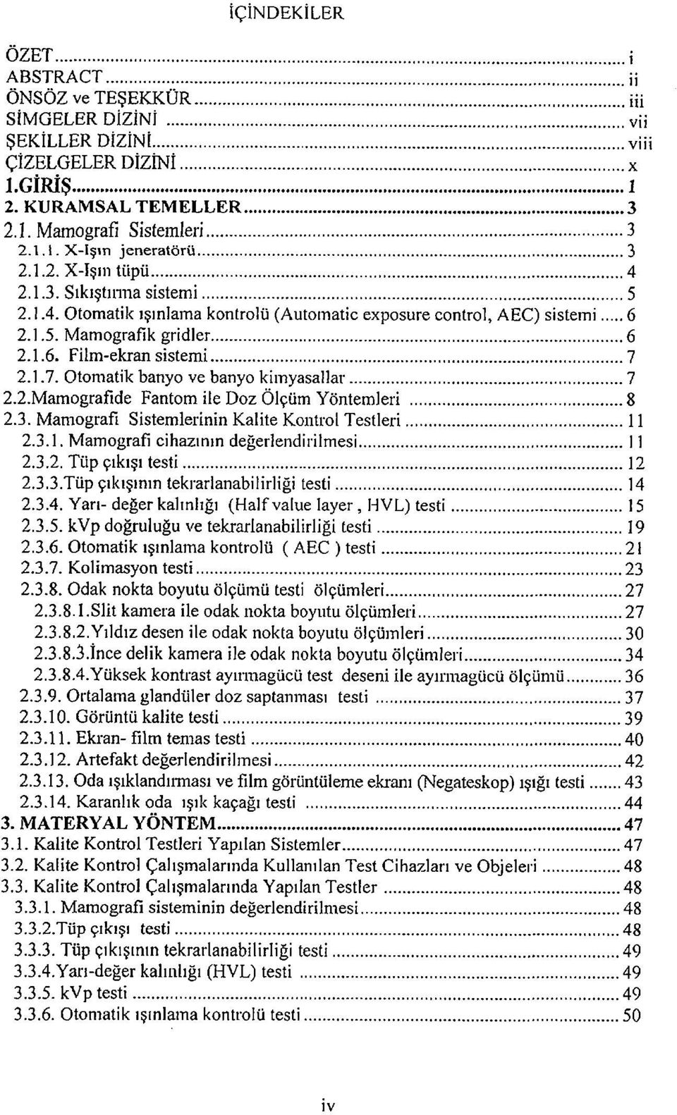 2.1.7. Otomatik banyo ve banyo kimyasallar 7 2.2.Mamografide Fantom ile Doz Ölçüm Yöntemleri 8 2.3. Mamografi Sistemlerinin Kalite Kontrol Testleri 11 2.3.1. Mamografi cihazının değerlendirilmesi 11 2.