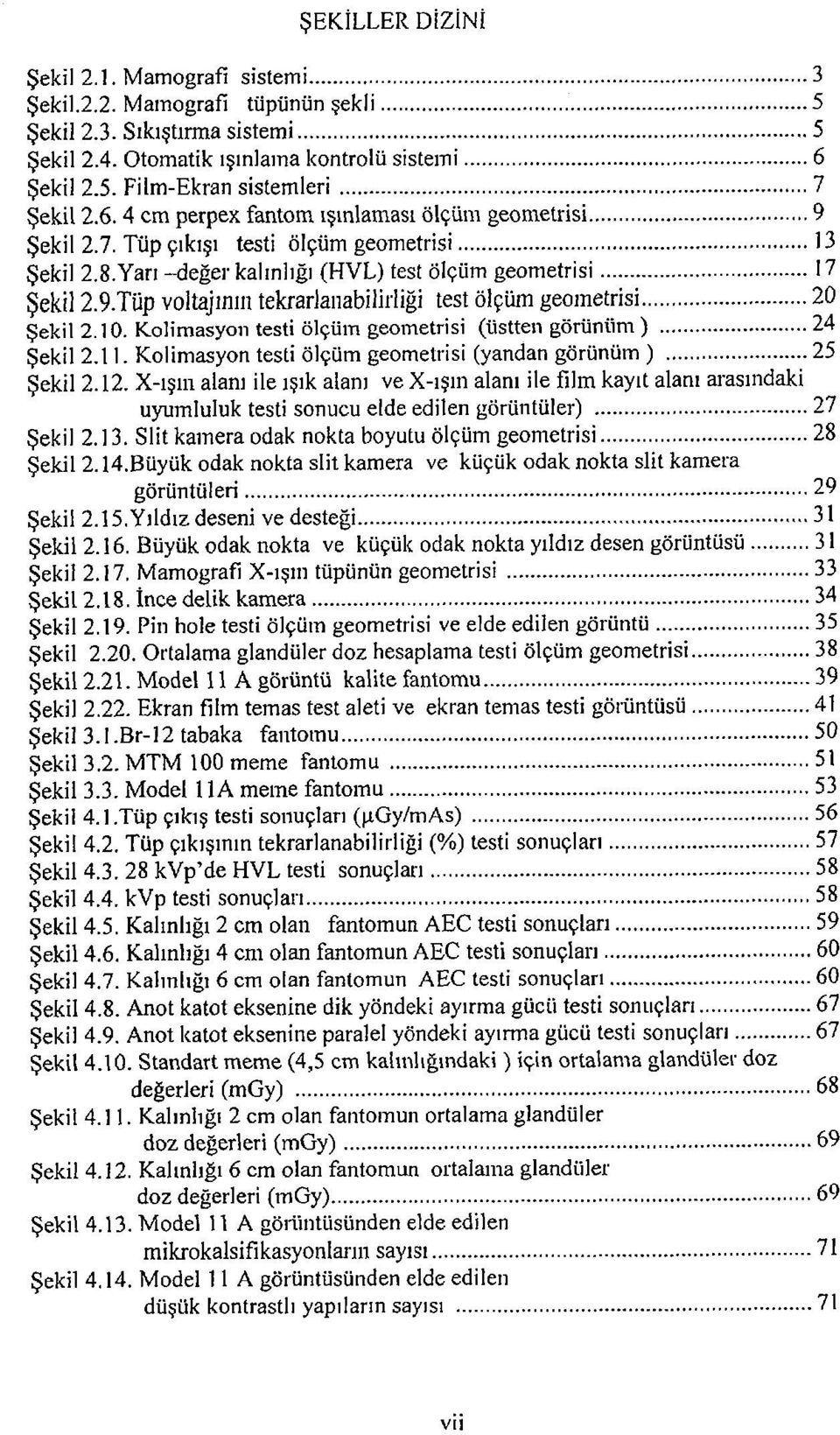 10. Kolimasyon testi ölçüm geometrisi (üstten görünüm ) 24 Şekil 2.11. Kolimasyon testi ölçüm geometrisi (yandan görünüm ) 25 Şekil 2.12.