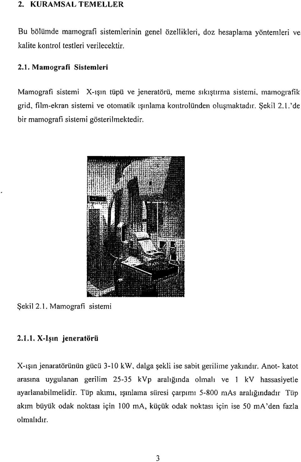 'de bir mamografi sistemi gösterilmektedir. Şekil 2.1. Mamografi sistemi 2.1.1. XIşın jeneratörü Xışın jenaratörünün gücü 310 kw, dalga şekli ise sabit gerilime yakındır.