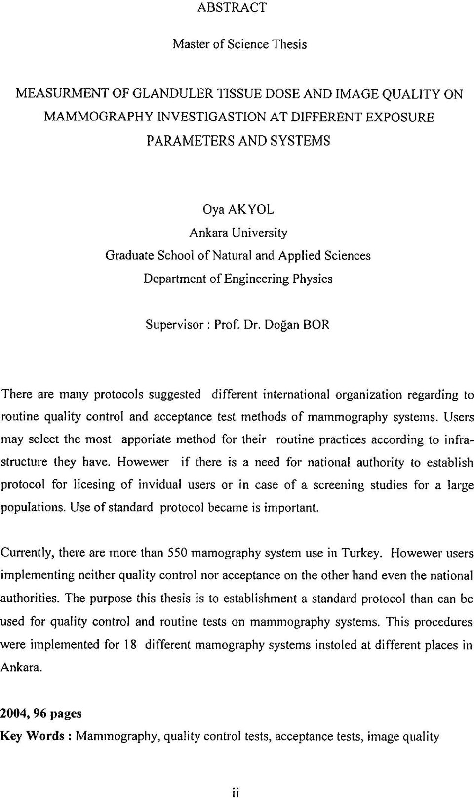 Doğan BOR There are many protocols suggested different international organization regarding to routine quality control and acceptance test methods of mammography systems.