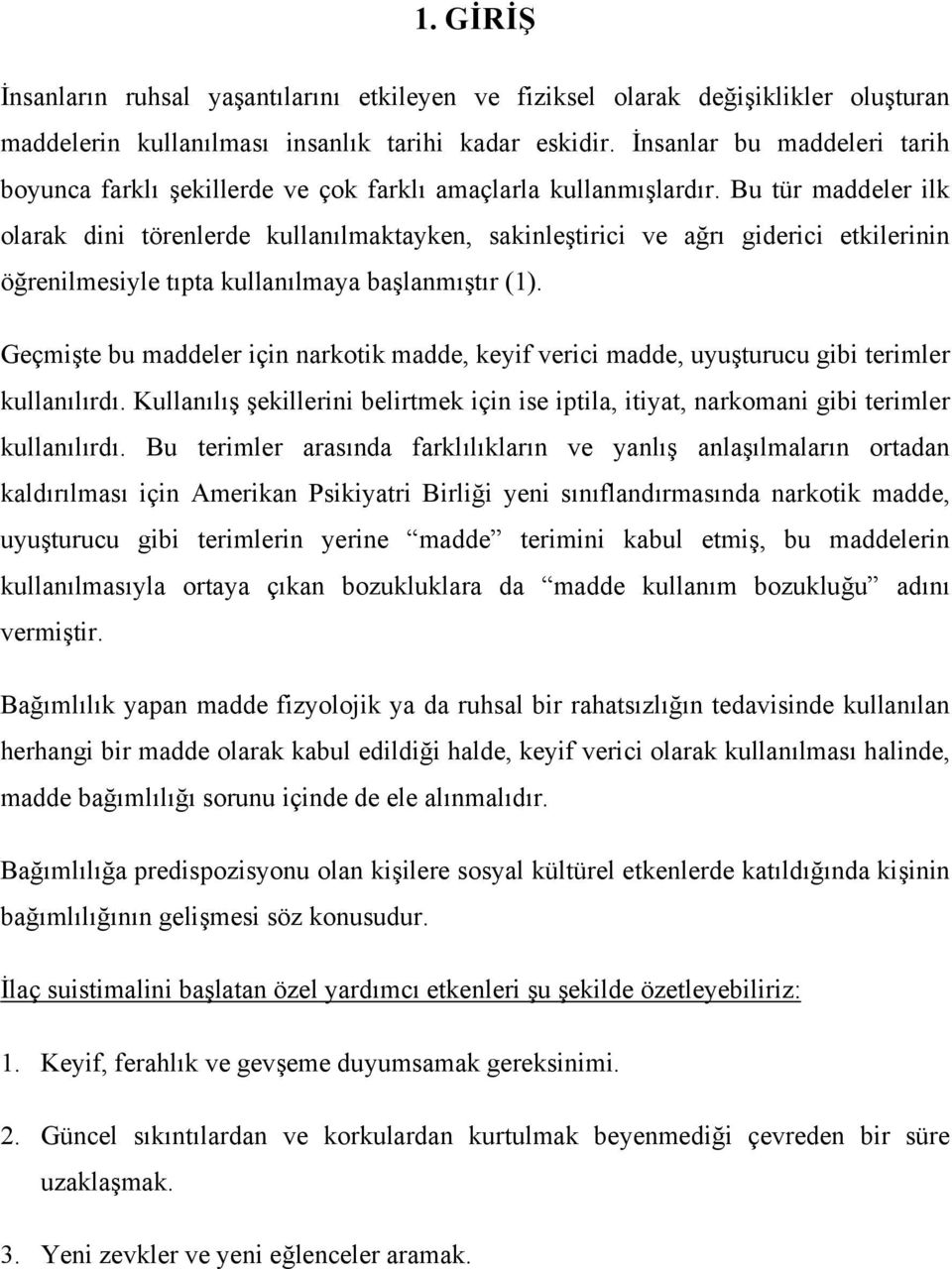 Bu tür maddeler ilk olarak dini törenlerde kullanılmaktayken, sakinleştirici ve ağrı giderici etkilerinin öğrenilmesiyle tıpta kullanılmaya başlanmıştır (1).