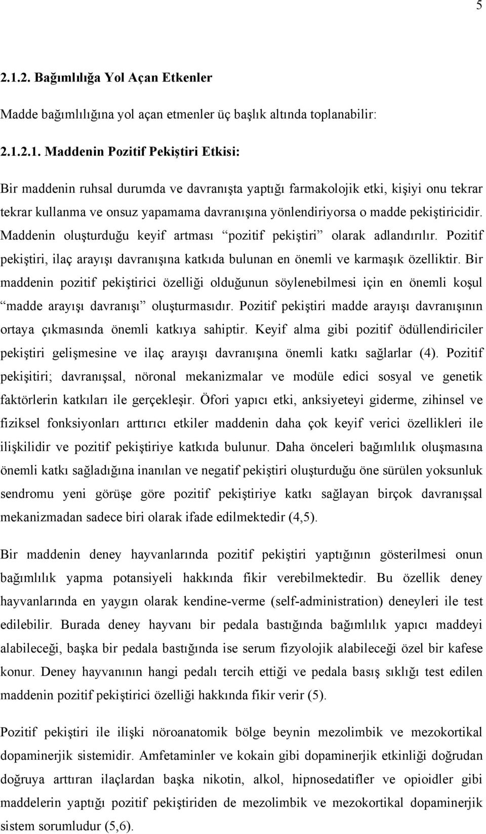 2.1. Maddenin Pozitif Pekiştiri Etkisi: Bir maddenin ruhsal durumda ve davranışta yaptığı farmakolojik etki, kişiyi onu tekrar tekrar kullanma ve onsuz yapamama davranışına yönlendiriyorsa o madde