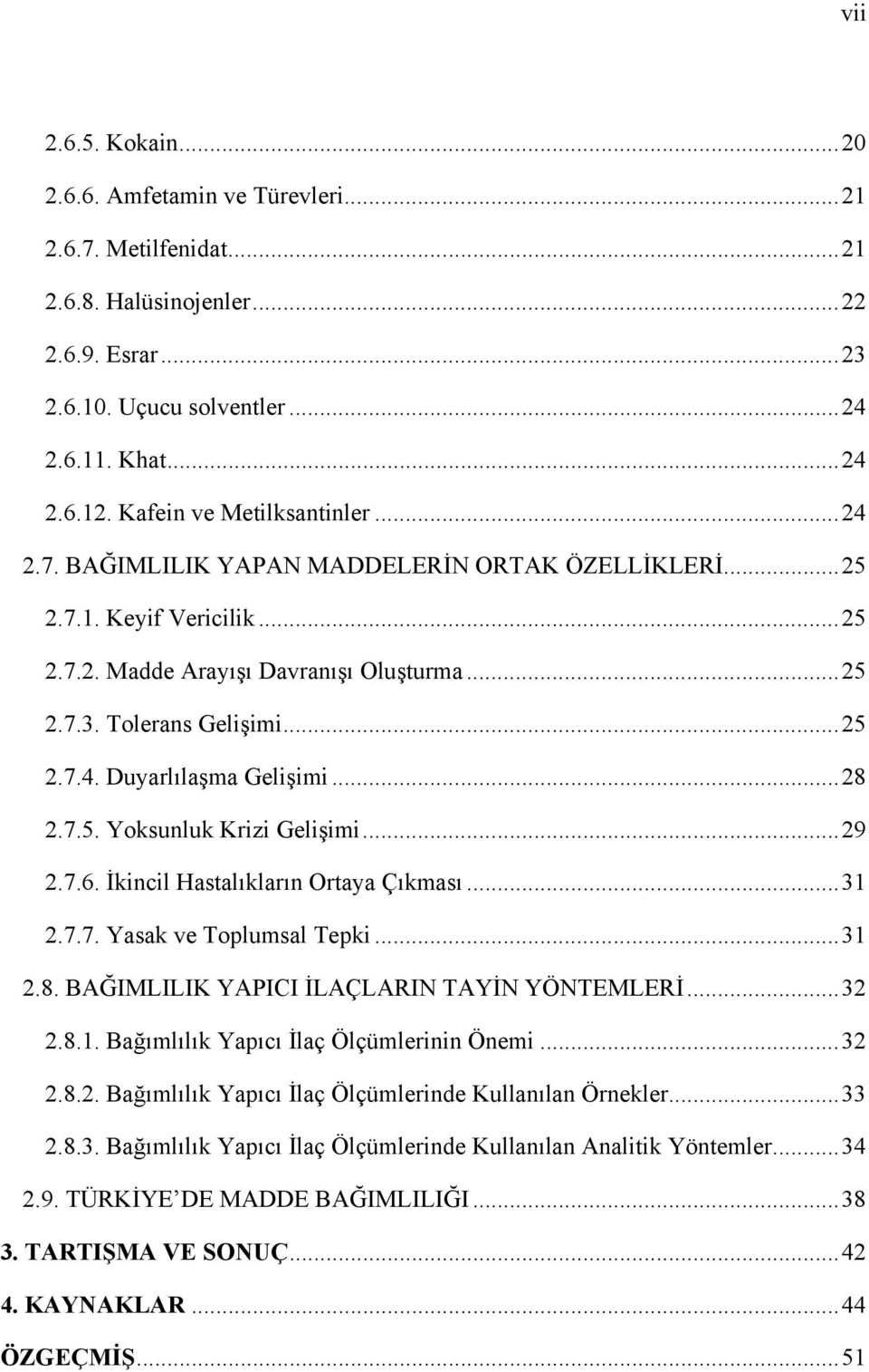 ..28 2.7.5. Yoksunluk Krizi Gelişimi...29 2.7.6. İkincil Hastalıkların Ortaya Çıkması...31 2.7.7. Yasak ve Toplumsal Tepki...31 2.8. BAĞIMLILIK YAPICI İLAÇLARIN TAYİN YÖNTEMLERİ...32 2.8.1. Bağımlılık Yapıcı İlaç Ölçümlerinin Önemi.