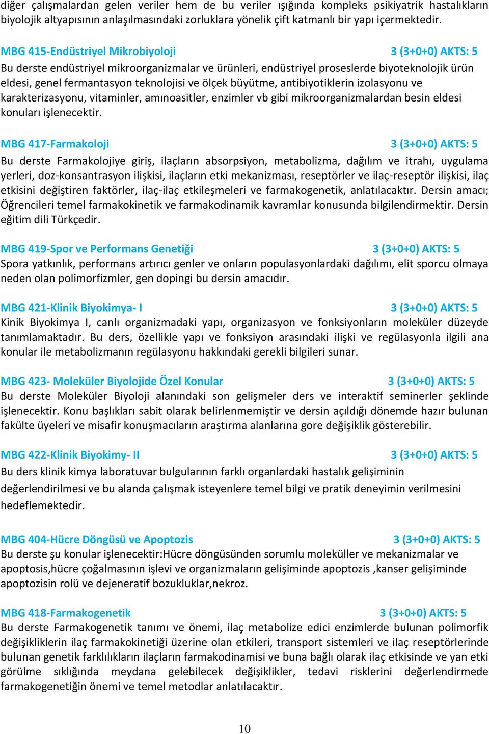 büyütme, antibiyotiklerin izolasyonu ve karakterizasyonu, vitaminler, amınoasitler, enzimler vb gibi mikroorganizmalardan besin eldesi konuları işlenecektir.