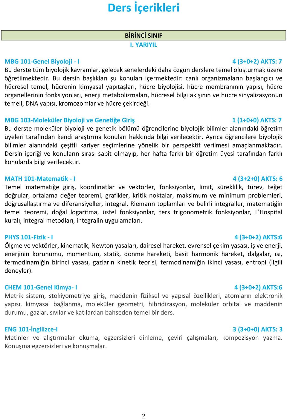 fonksiyonları, enerji metabolizmaları, hücresel bilgi akışının ve hücre sinyalizasyonun temeli, DNA yapısı, kromozomlar ve hücre çekirdeği.