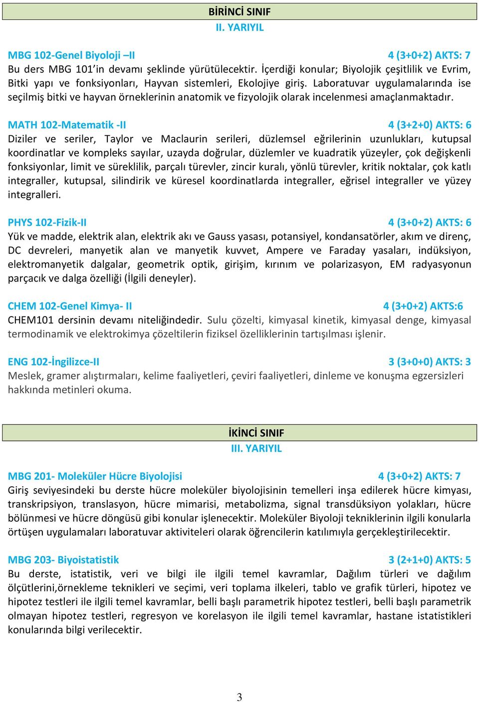 Laboratuvar uygulamalarında ise seçilmiş bitki ve hayvan örneklerinin anatomik ve fizyolojik olarak incelenmesi amaçlanmaktadır.