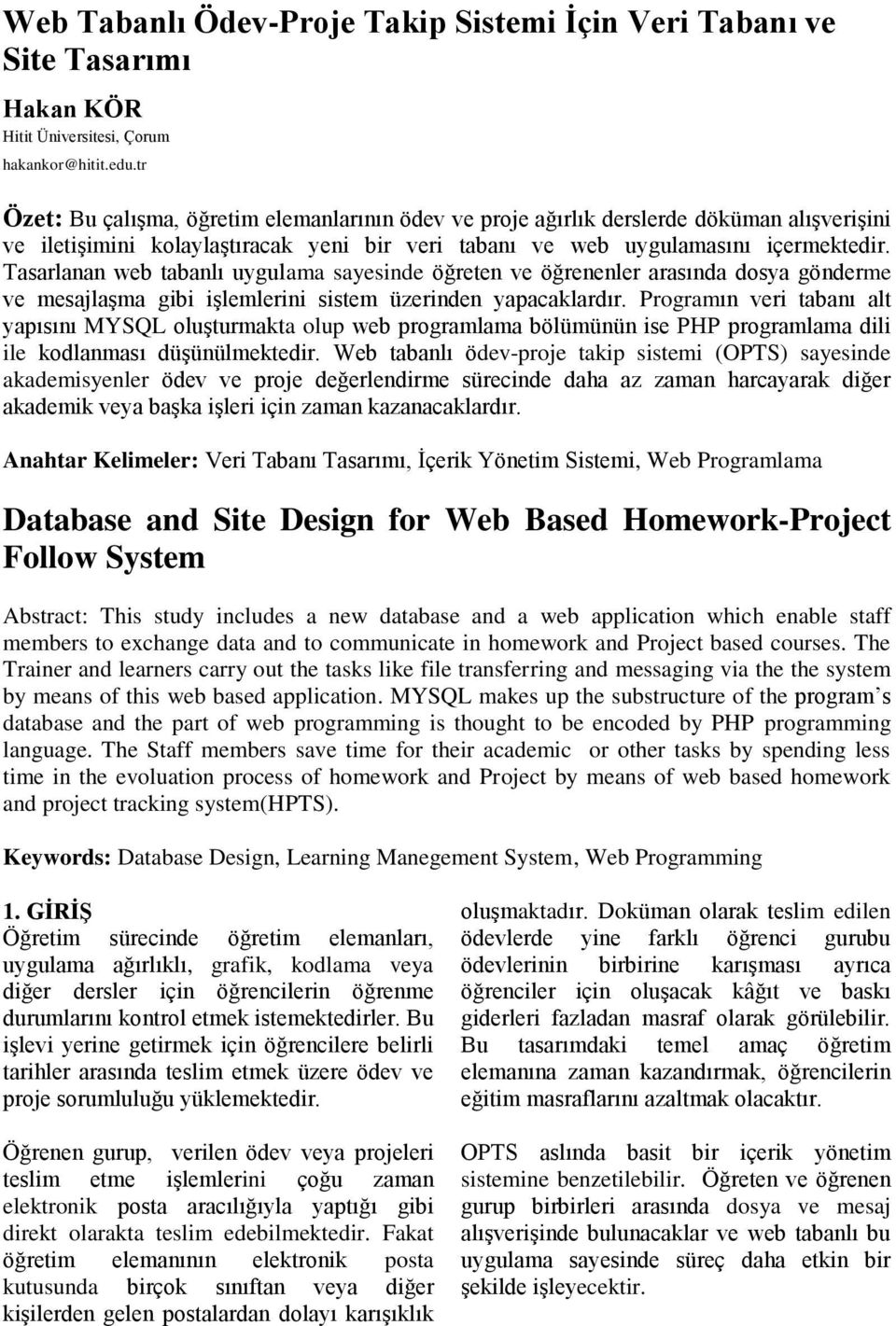 Tasarlanan web tabanlı uygulama sayesinde öğreten ve öğrenenler arasında dosya gönderme ve mesajlaşma gibi işlemlerini sistem üzerinden yapacaklardır.