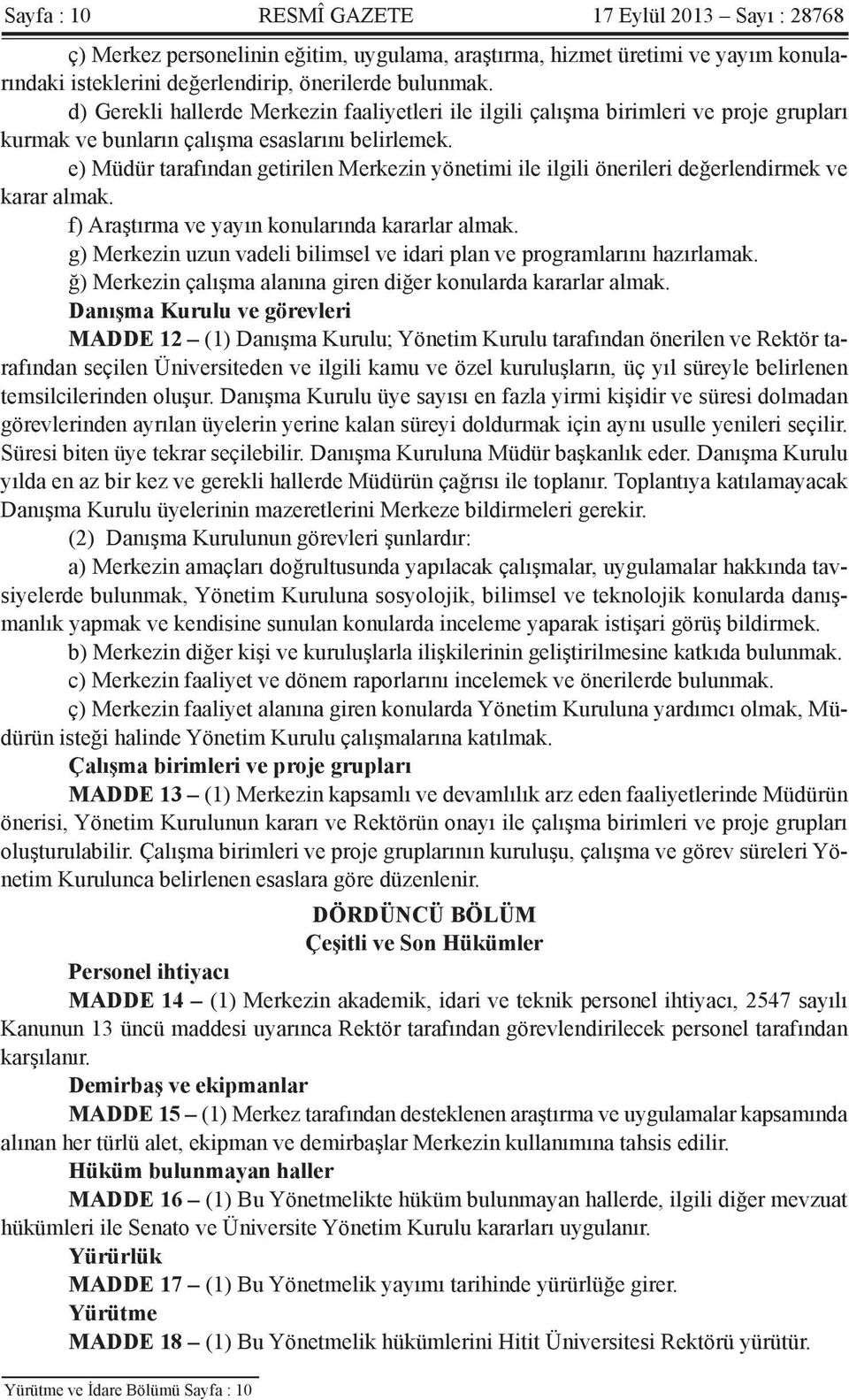 e) Müdür tarafından getirilen Merkezin yönetimi ile ilgili önerileri değerlendirmek ve karar almak. f) Araştırma ve yayın konularında kararlar almak.