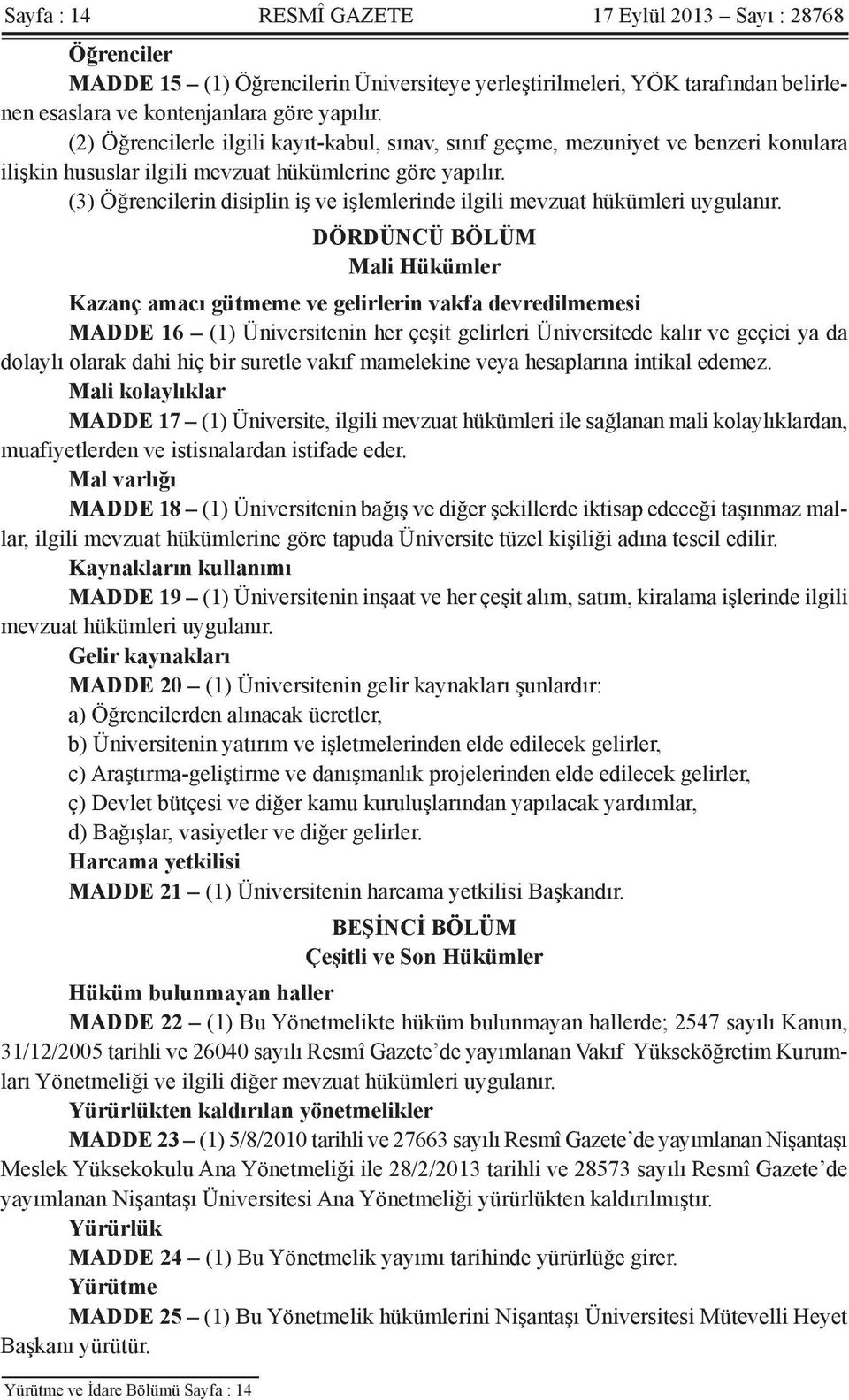 (3) Öğrencilerin disiplin iş ve işlemlerinde ilgili mevzuat hükümleri uygulanır.