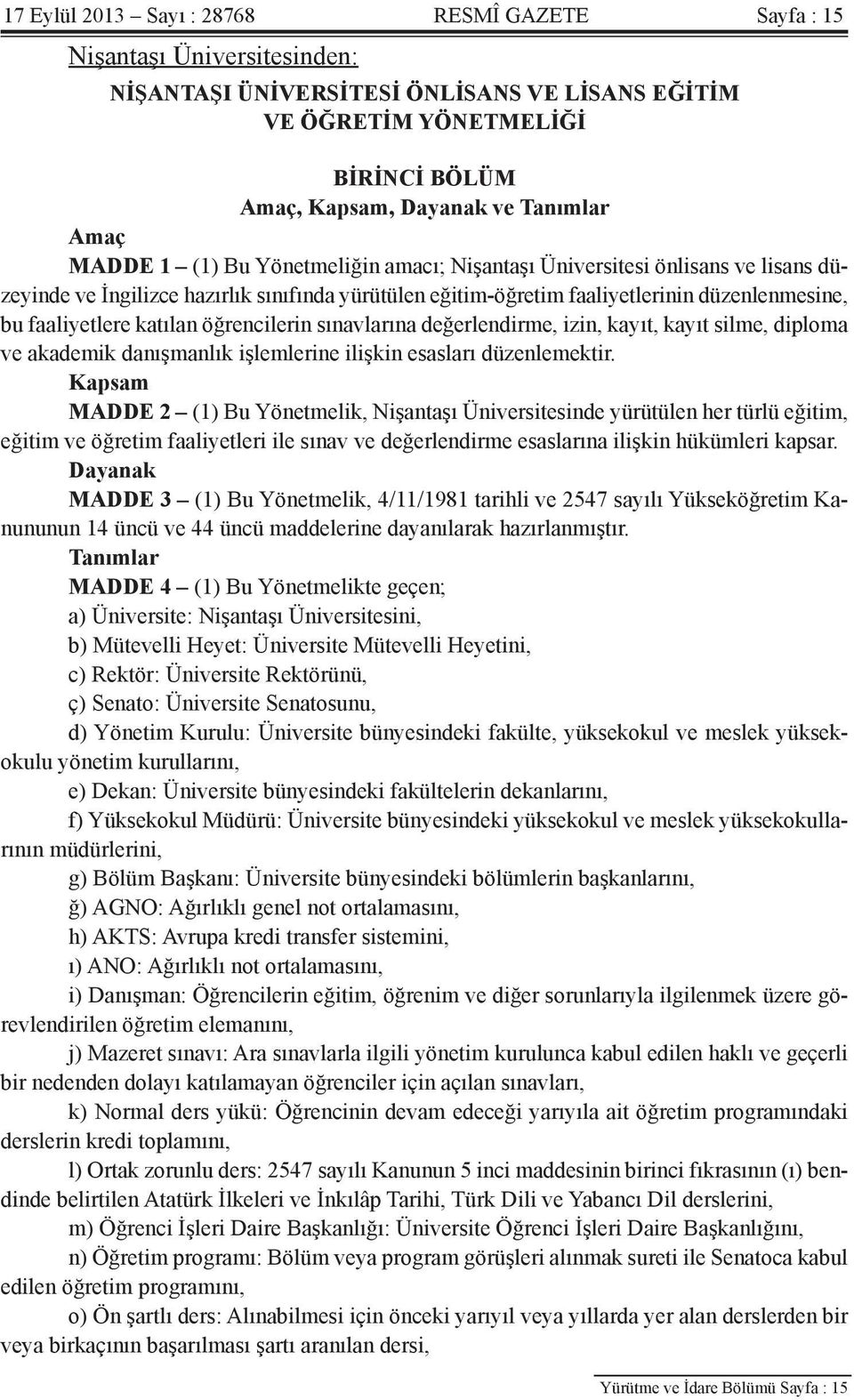 katılan öğrencilerin sınavlarına değerlendirme, izin, kayıt, kayıt silme, diploma ve akademik danışmanlık işlemlerine ilişkin esasları düzenlemektir.