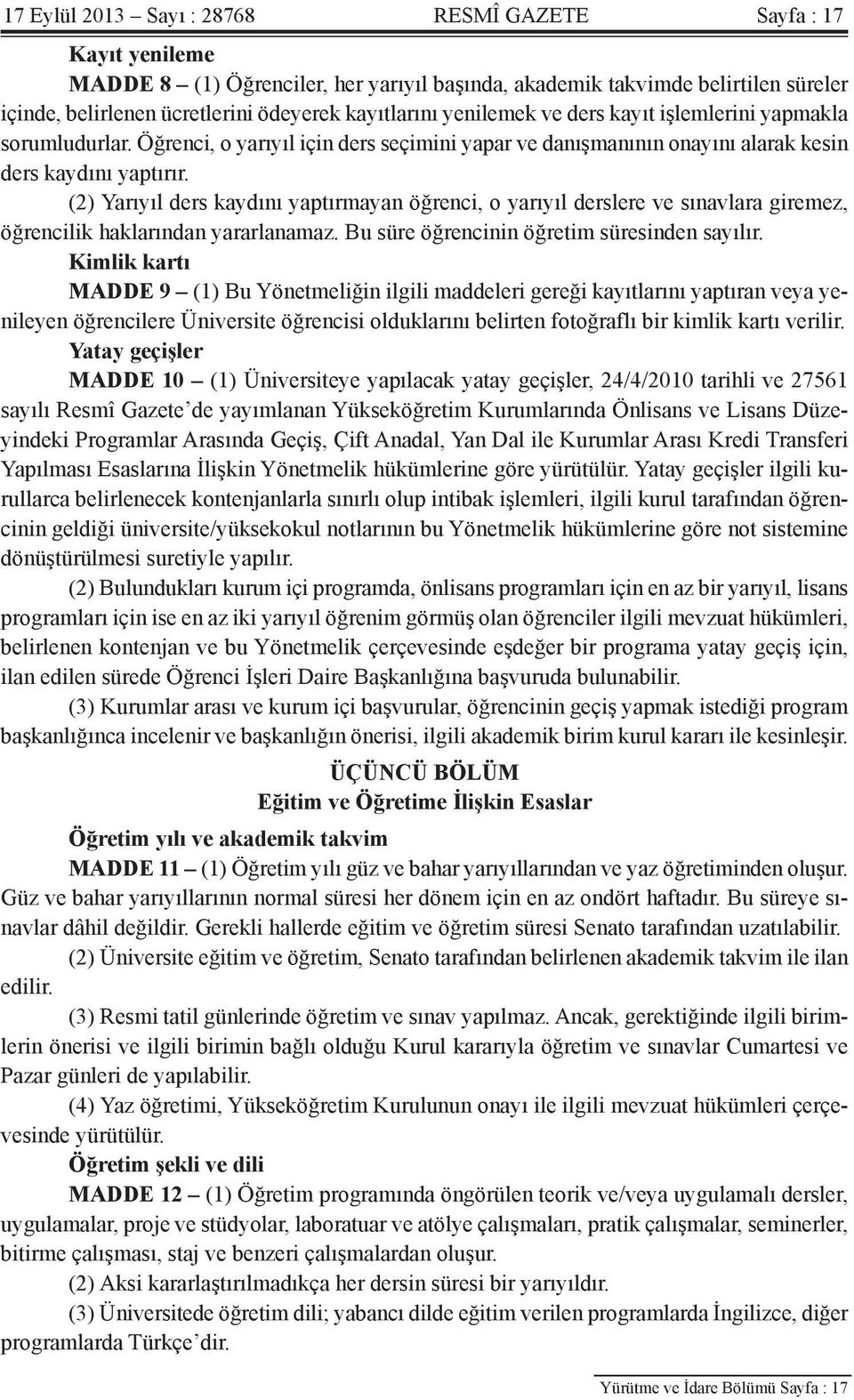 (2) Yarıyıl ders kaydını yaptırmayan öğrenci, o yarıyıl derslere ve sınavlara giremez, öğrencilik haklarından yararlanamaz. Bu süre öğrencinin öğretim süresinden sayılır.