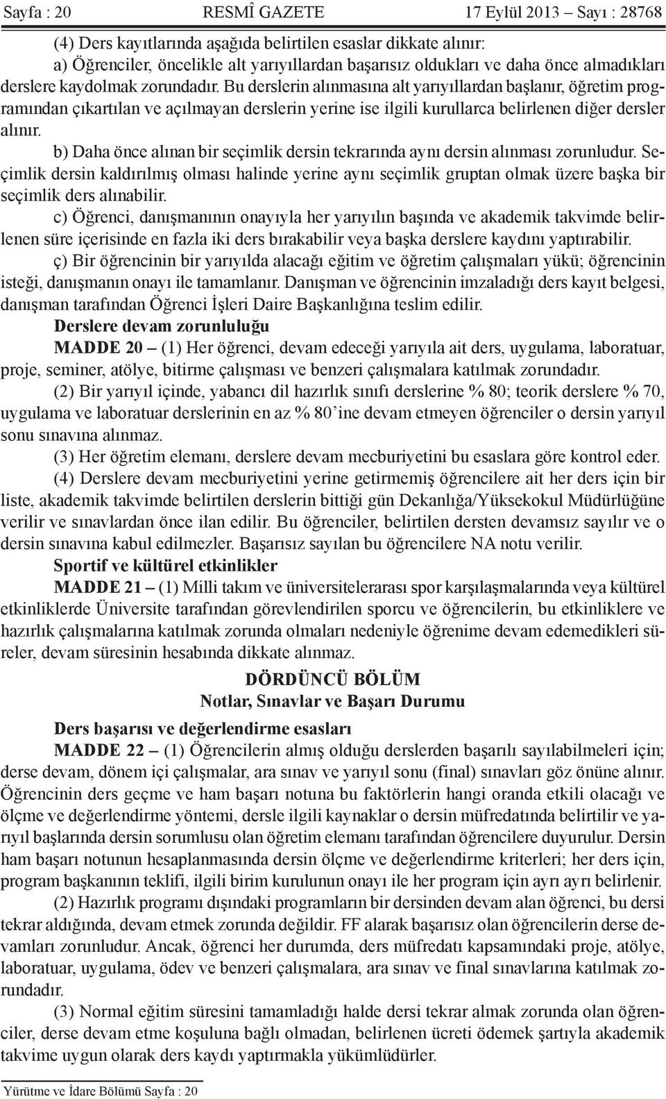 Bu derslerin alınmasına alt yarıyıllardan başlanır, öğretim programından çıkartılan ve açılmayan derslerin yerine ise ilgili kurullarca belirlenen diğer dersler alınır.