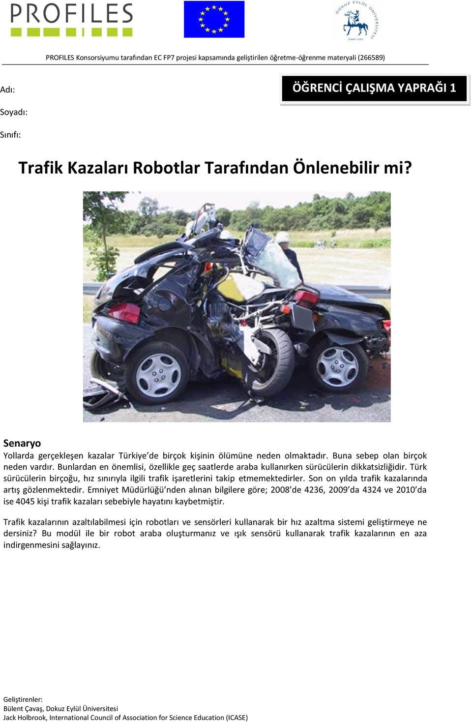 Bunlardan en önemlisi, özellikle geç saatlerde araba kullanırken sürücülerin dikkatsizliğidir. Türk sürücülerin birçoğu, hız sınırıyla ilgili trafik işaretlerini takip etmemektedirler.