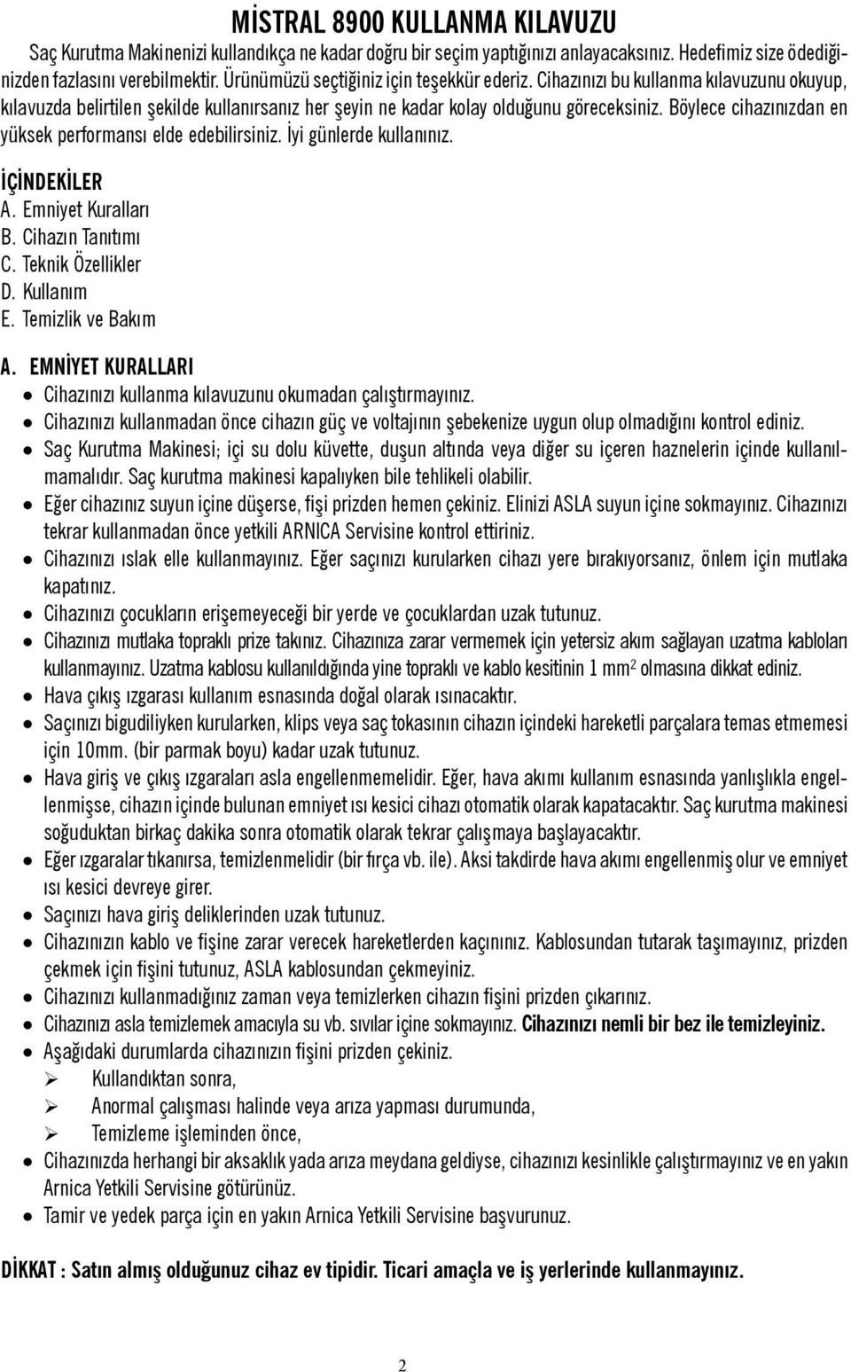 Böylece cihazýnýzdan en yüksek performansý elde edebilirsiniz. Ýyi günlerde kullanýnýz. ÝÇÝNDEKÝLER A. Emniyet Kurallarý B. Cihazýn Tanýtýmý C. Teknik Özellikler D. Kullaným E. Temizlik ve Bakým A.