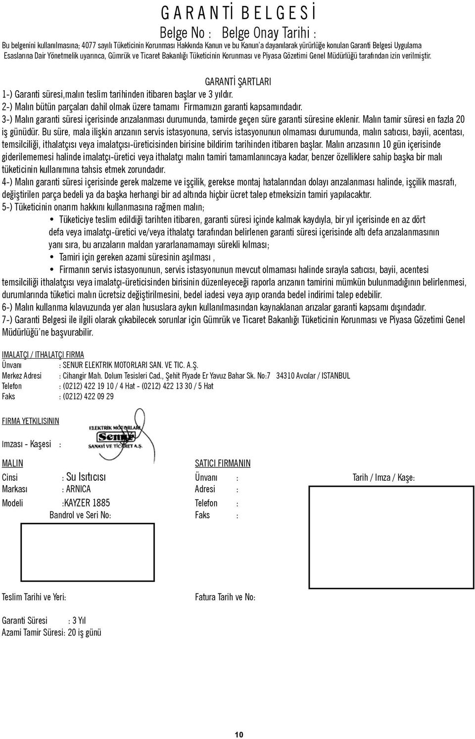 GARANTİ ŞARTLARI 1-) Garanti süresi,malın teslim tarihinden itibaren başlar ve 3 yıldır. 2-) Malın bütün parçaları dahil olmak üzere tamamı Firmamızın garanti kapsamındadır.