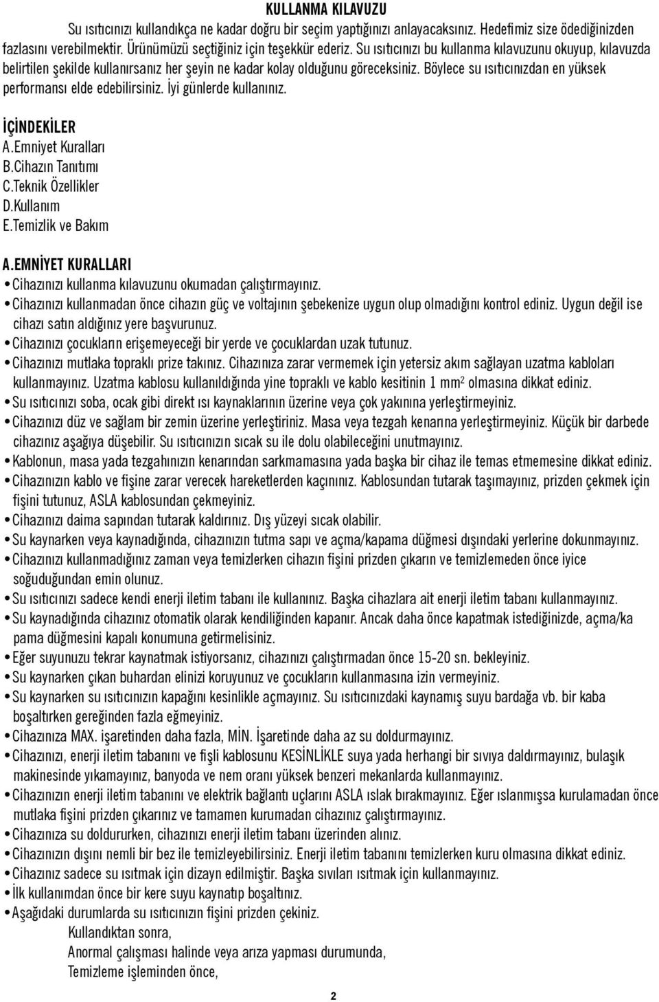 Böylece su ısıtıcınızdan en yüksek performansı elde edebilirsiniz. İyi günlerde kullanınız. İÇİNDEKİLER A.Emniyet Kuralları B.Cihazın Tanıtımı C.Teknik Özellikler D.Kullanım E.Temizlik ve Bakım A.