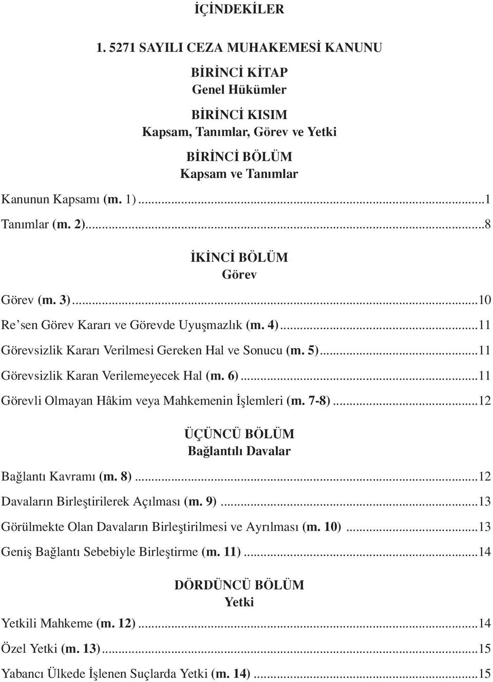 6)...11 Görevli Olmayan Hâkim veya Mahkemenin İşlemleri (m. 7-8)...12 ÜÇÜNCÜ BÖLÜM Bağlantılı Davalar Bağlantı Kavramı (m. 8)...12 Davaların Birleştirilerek Açılması (m. 9).