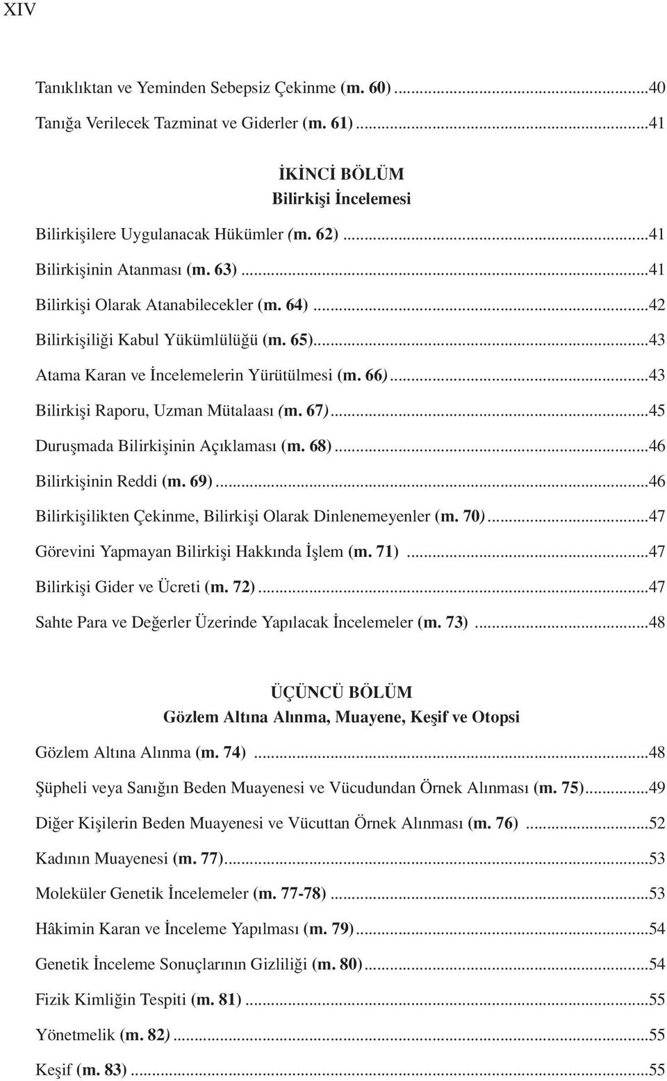 ..43 Bilirkişi Raporu, Uzman Mütalaası (m. 67)...45 Duruşmada Bilirkişinin Açıklaması (m. 68)...46 Bilirkişinin Reddi (m. 69)...46 Bilirkişilikten Çekinme, Bilirkişi Olarak Dinlenemeyenler (m. 70).