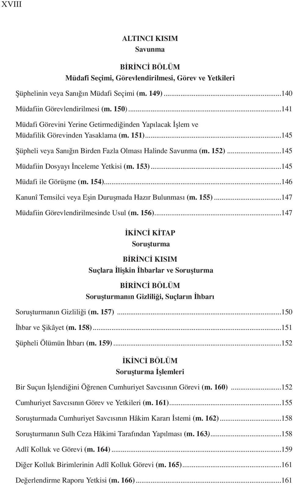 ..145 Müdafiin Dosyayı İnceleme Yetkisi (m. 153)...145 Müdafi ile Görüşme (m. 154)...146 Kanunî Temsilci veya Eşin Duruşmada Hazır Bulunması (m. 155)...147 Müdafiin Görevlendirilmesinde Usul (m. 156).